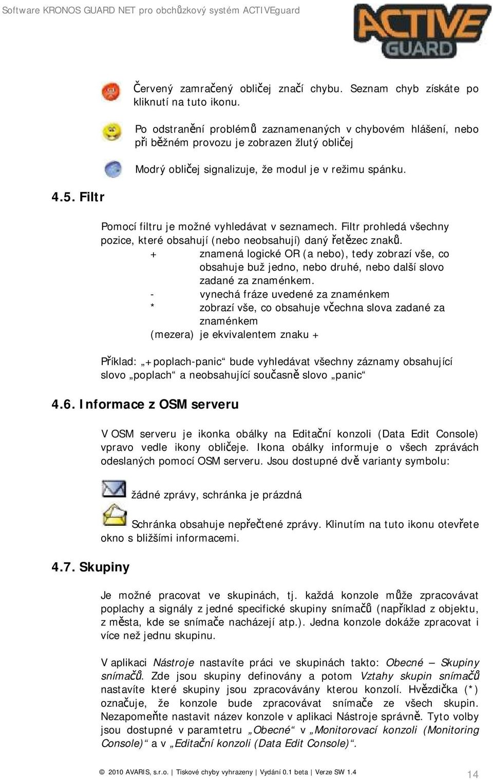 Pomocí filtru je možné vyhledávat v seznamech. Filtr prohledá všechny pozice, které obsahují (nebo neobsahují) daný řetězec znaků.