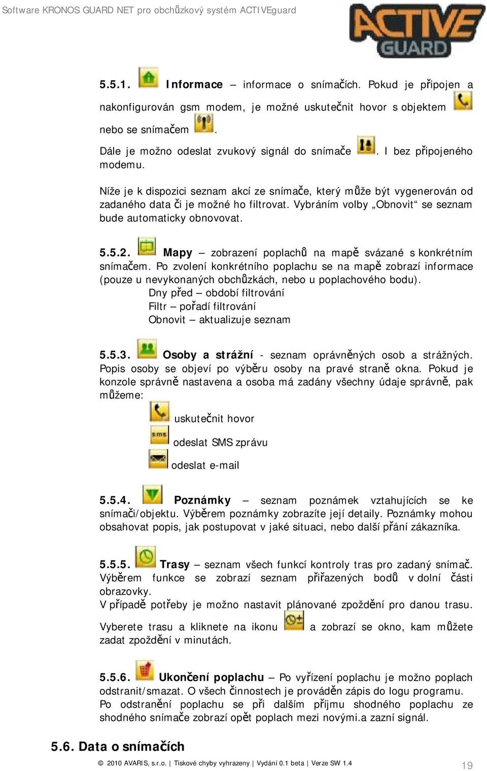 Mapy zobrazení poplachů na mapě svázané s konkrétním snímačem. Po zvolení konkrétního poplachu se na mapě zobrazí informace (pouze u nevykonaných obchůzkách, nebo u poplachového bodu).