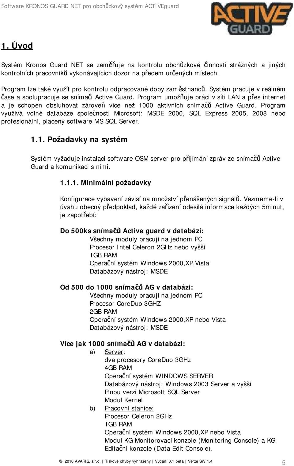 Program umožňuje práci v síti LAN a přes internet a je schopen obsluhovat zároveň více než 1000 aktivních snímačů Active Guard.