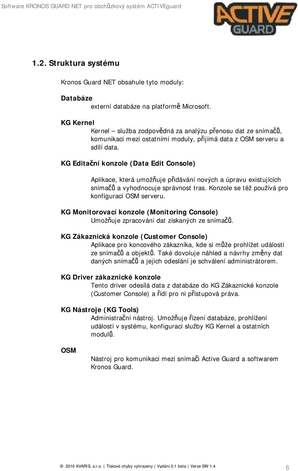 KG Editační konzole (Data Edit Console) Aplikace, která umožňuje přidávání nových a úpravu existujících snímačů a vyhodnocuje správnost tras. Konzole se též používá pro konfiguraci OSM serveru.