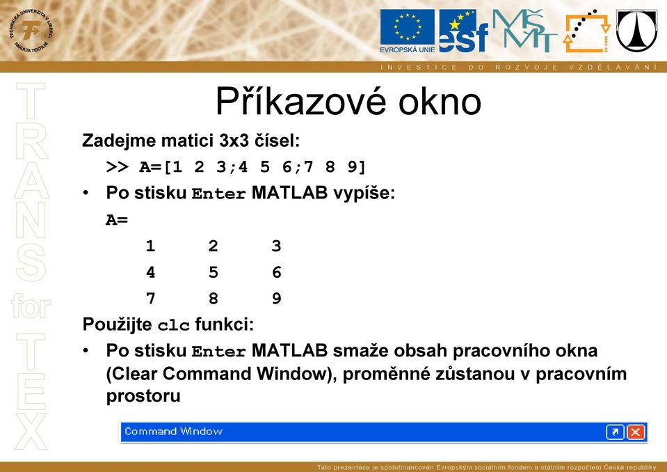 Použijte clc funkci: Po stisku Enter MATLAB smaže obsah