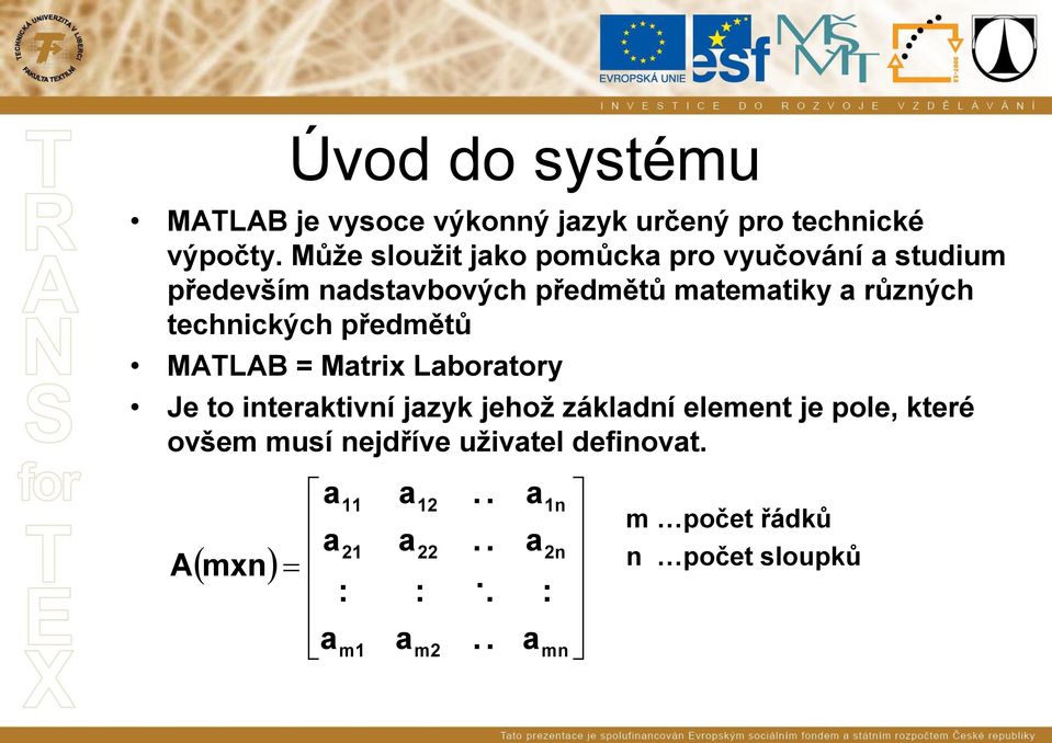 technických předmětů MATLAB = Matrix Laboratory Je to interaktivní jazyk jehož základní element je pole,