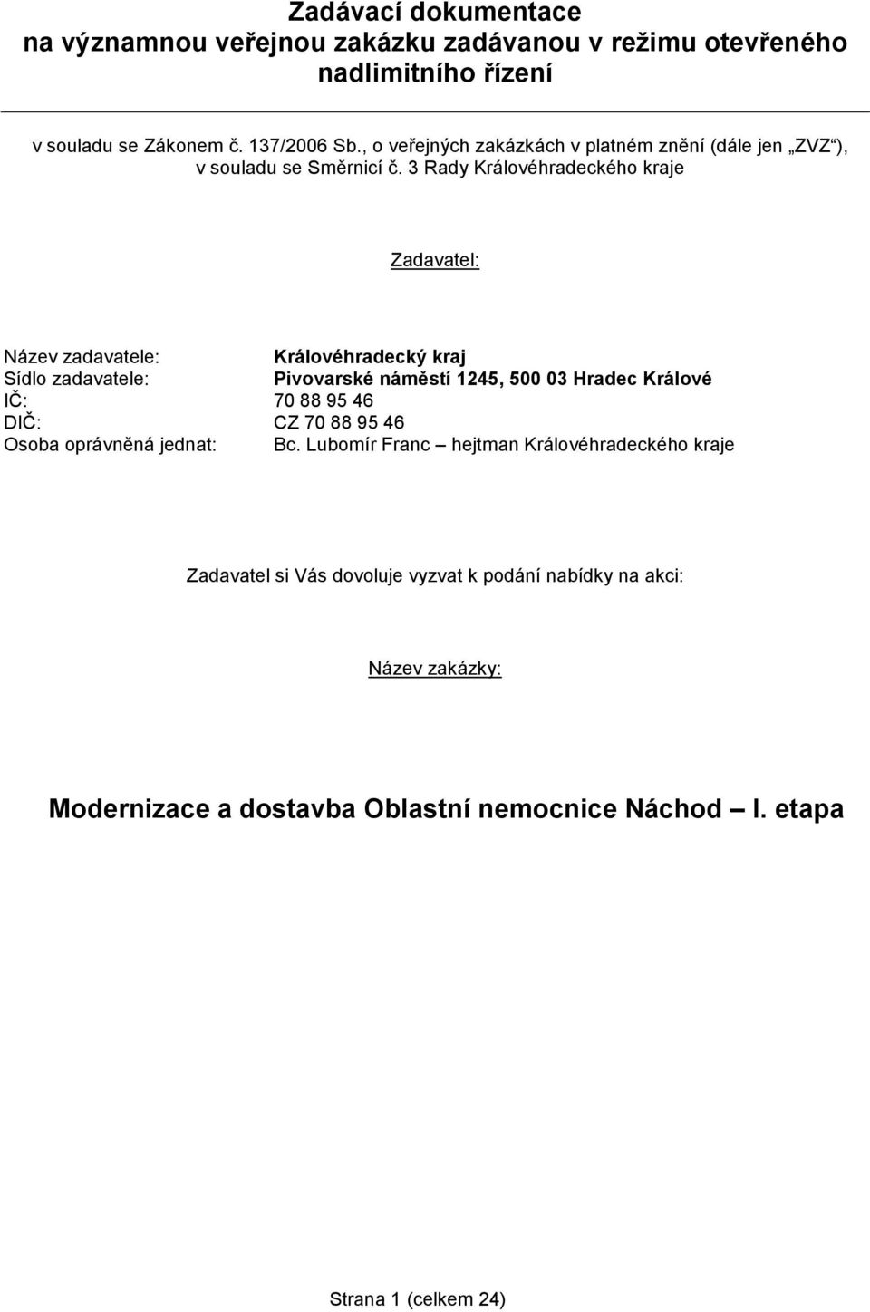 3 Rady Královéhradeckého kraje Zadavatel: Název zadavatele: Královéhradecký kraj Sídlo zadavatele: Pivovarské náměstí 1245, 500 03 Hradec Králové IČ: 70 88