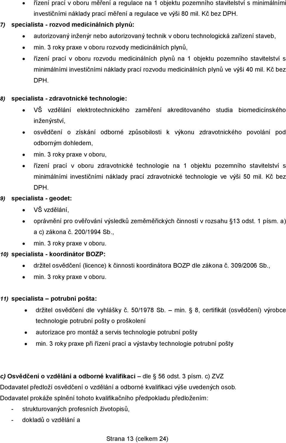 3 roky praxe v oboru rozvody medicinálních plynů, řízení prací v oboru rozvodu medicinálních plynů na 1 objektu pozemního stavitelství s minimálními investičními náklady prací rozvodu medicinálních