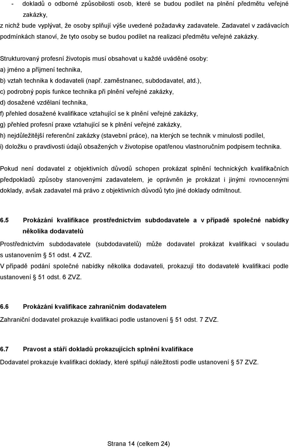 Strukturovaný profesní životopis musí obsahovat u každé uváděné osoby: a) jméno a příjmení technika, b) vztah technika k dodavateli (např. zaměstnanec, subdodavatel, atd.