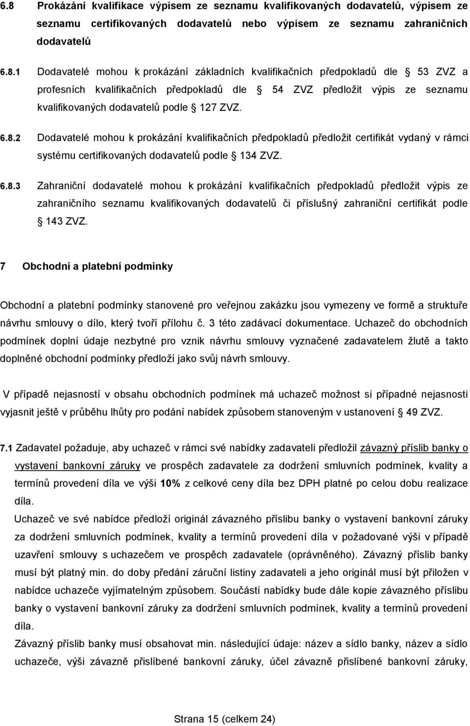 2 Dodavatelé mohou k prokázání kvalifikačních předpokladů předložit certifikát vydaný v rámci systému certifikovaných dodavatelů podle 134 ZVZ. 6.8.