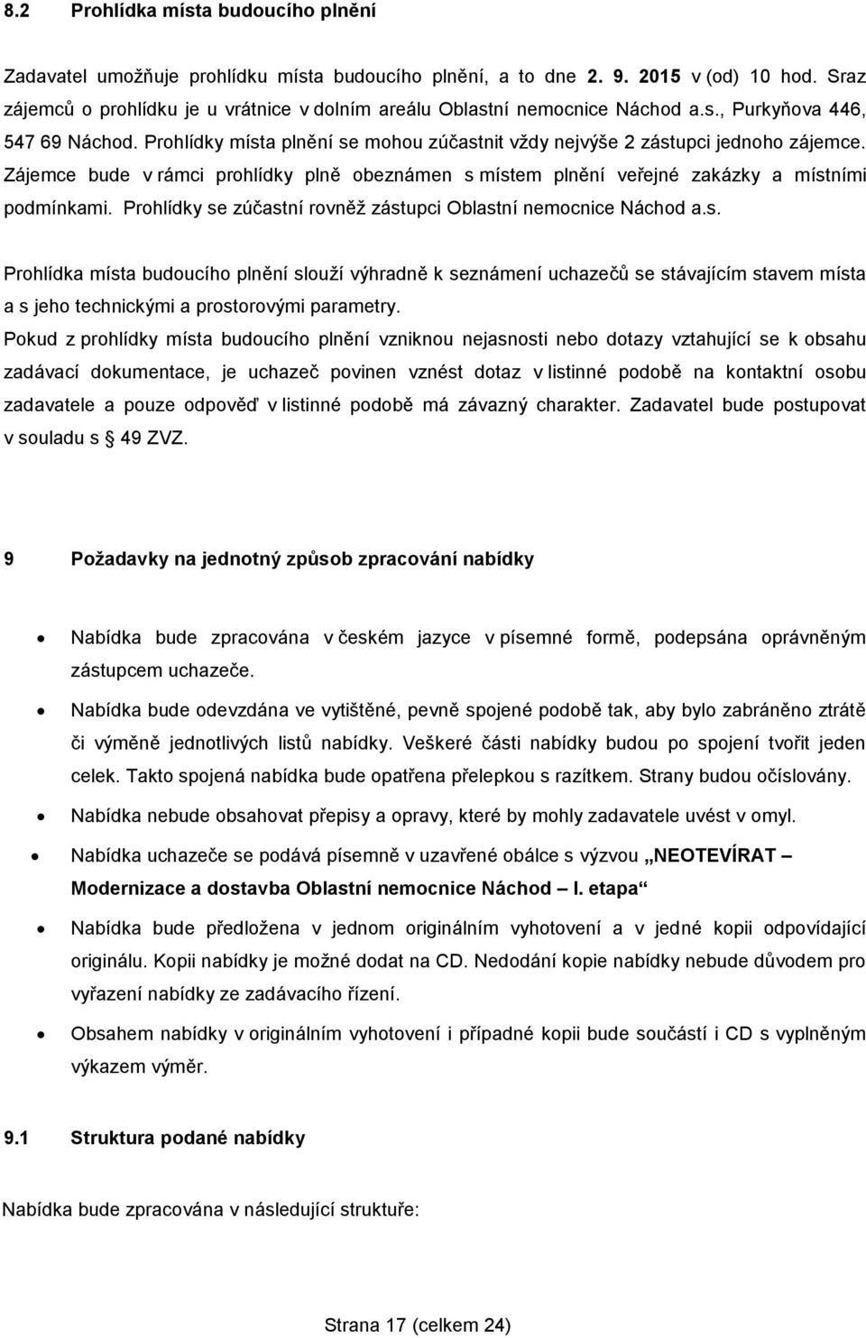 Zájemce bude v rámci prohlídky plně obeznámen s místem plnění veřejné zakázky a místními podmínkami. Prohlídky se zúčastní rovněž zástupci Oblastní nemocnice Náchod a.s. Prohlídka místa budoucího plnění slouží výhradně k seznámení uchazečů se stávajícím stavem místa a s jeho technickými a prostorovými parametry.