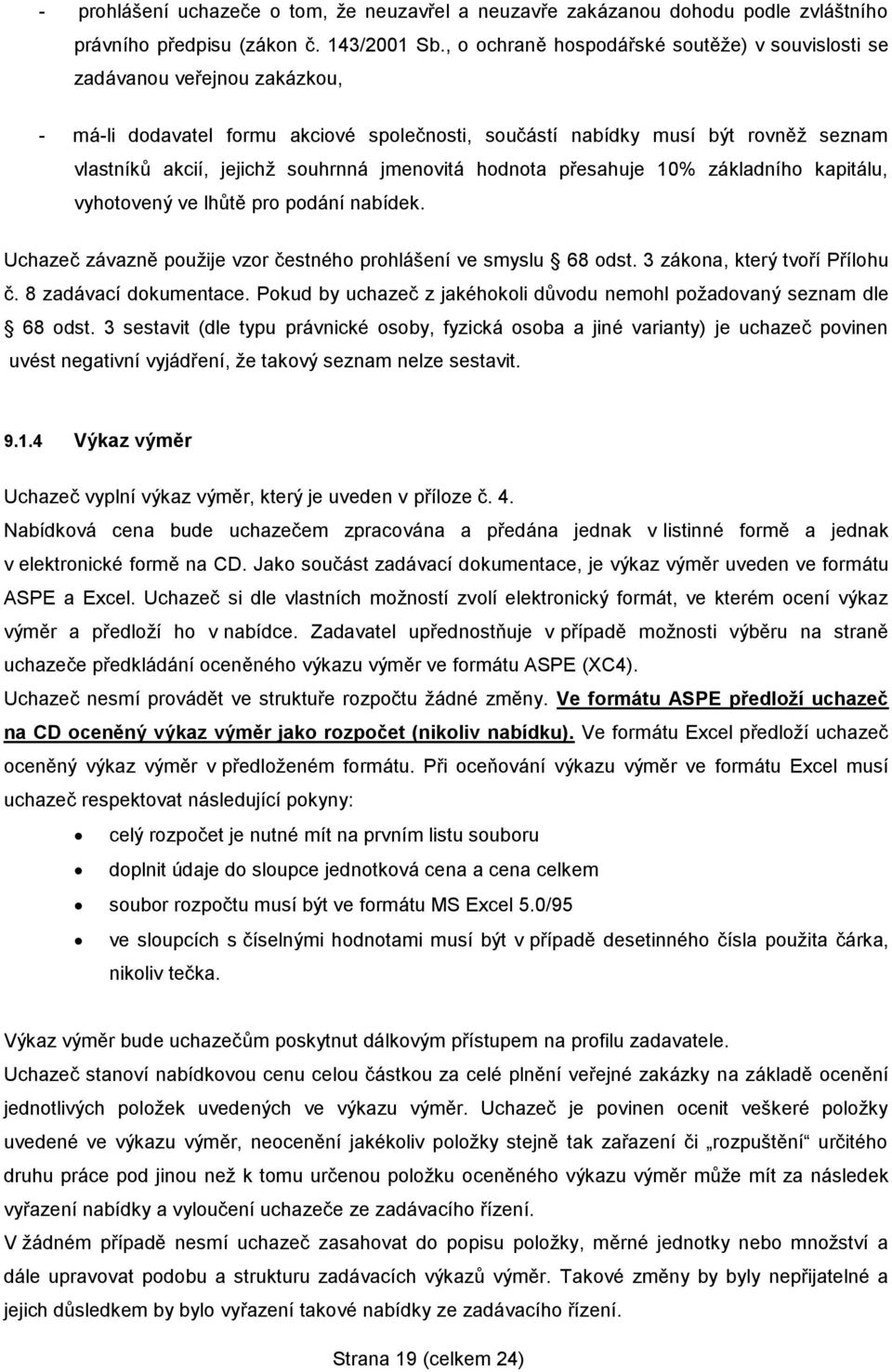 jmenovitá hodnota přesahuje 10% základního kapitálu, vyhotovený ve lhůtě pro podání nabídek. Uchazeč závazně použije vzor čestného prohlášení ve smyslu 68 odst. 3 zákona, který tvoří Přílohu č.