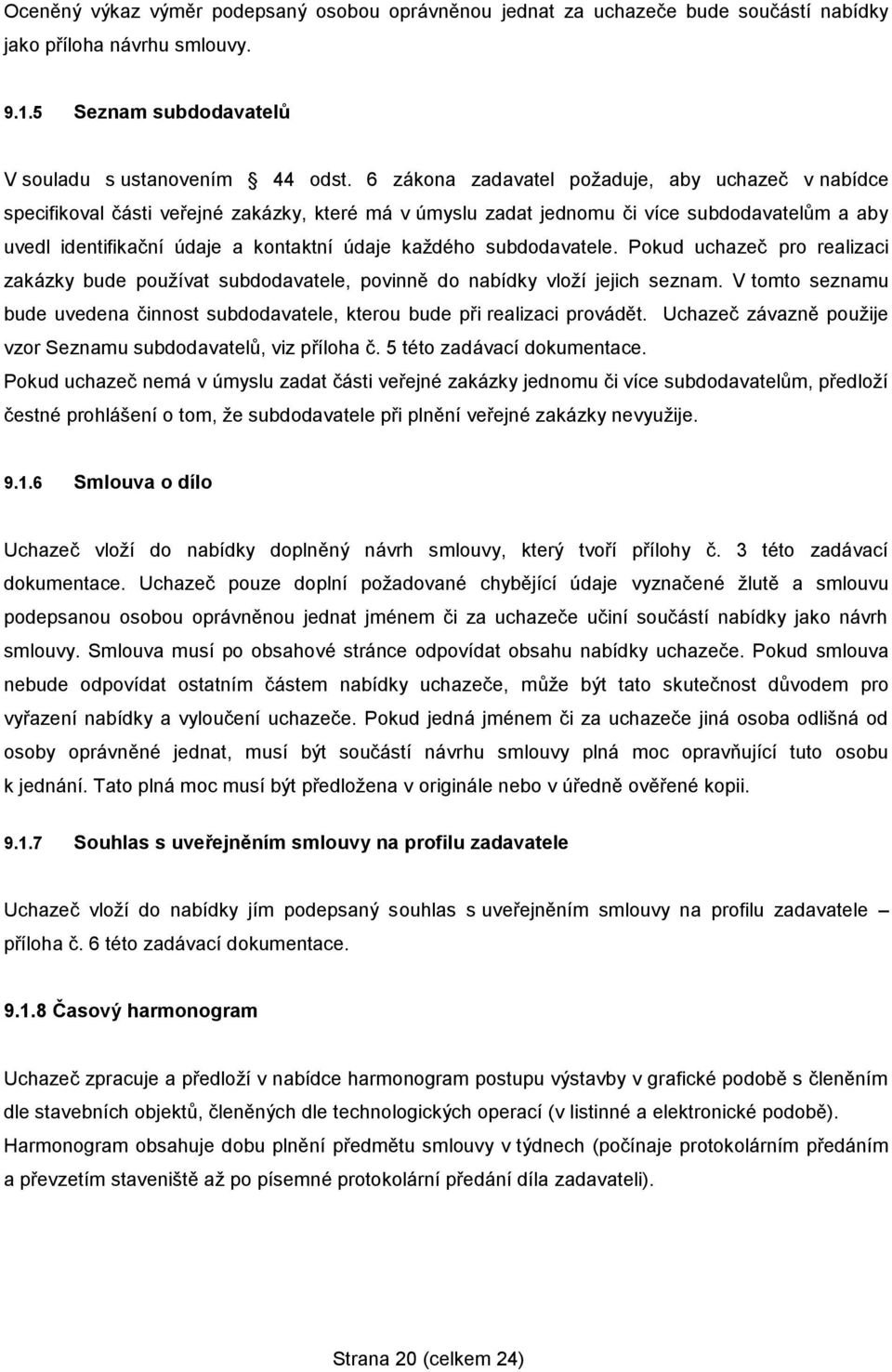 subdodavatele. Pokud uchazeč pro realizaci zakázky bude používat subdodavatele, povinně do nabídky vloží jejich seznam.