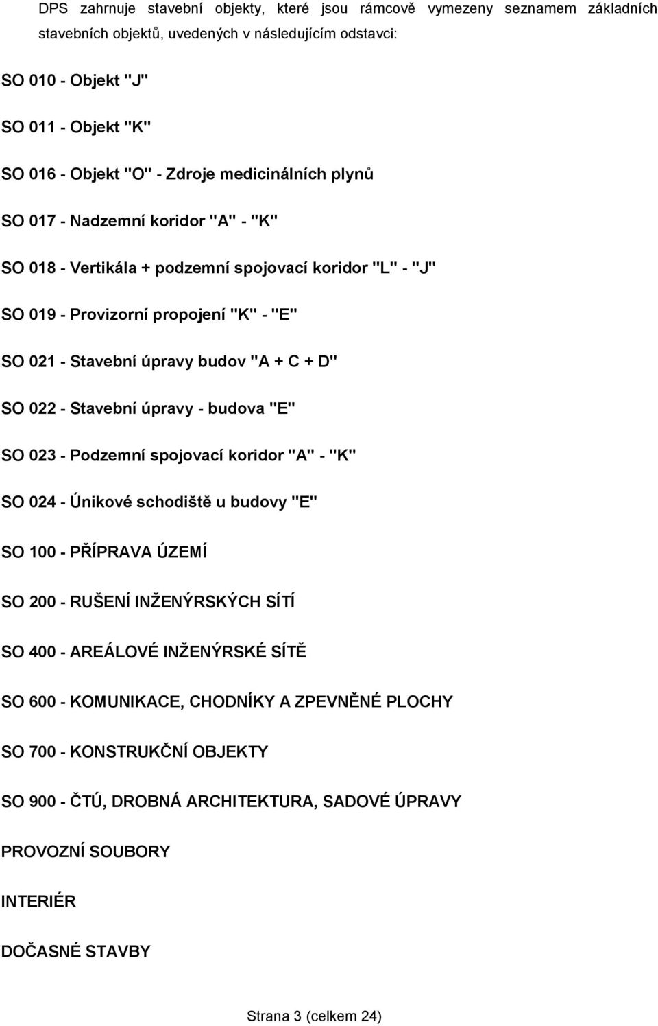 + D" SO 022 - Stavební úpravy - budova "E" SO 023 - Podzemní spojovací koridor "A" - "K" SO 024 - Únikové schodiště u budovy "E" SO 100 - PŘÍPRAVA ÚZEMÍ SO 200 - RUŠENÍ INŽENÝRSKÝCH SÍTÍ SO 400 -