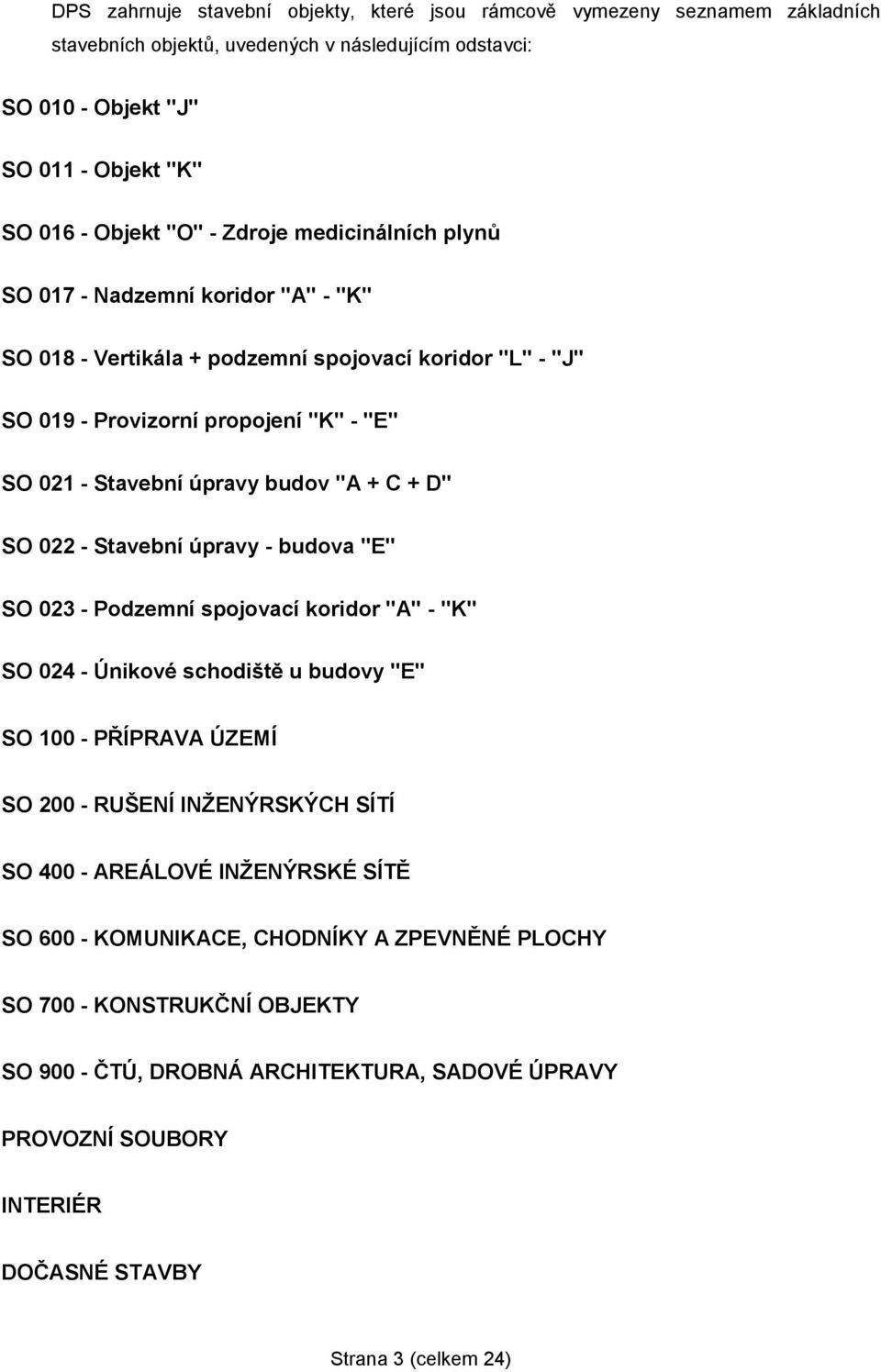 + D" SO 022 - Stavební úpravy - budova "E" SO 023 - Podzemní spojovací koridor "A" - "K" SO 024 - Únikové schodiště u budovy "E" SO 100 - PŘÍPRAVA ÚZEMÍ SO 200 - RUŠENÍ INŽENÝRSKÝCH SÍTÍ SO 400 -