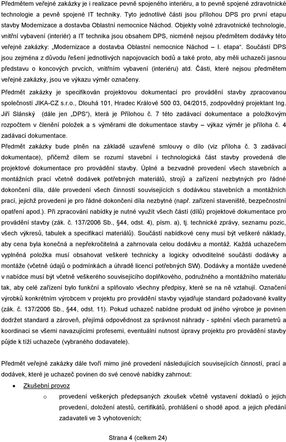 Objekty volné zdravotnické technologie, vnitřní vybavení (interiér) a IT technika jsou obsahem DPS, nicméně nejsou předmětem dodávky této veřejné zakázky: Modernizace a dostavba Oblastní nemocnice