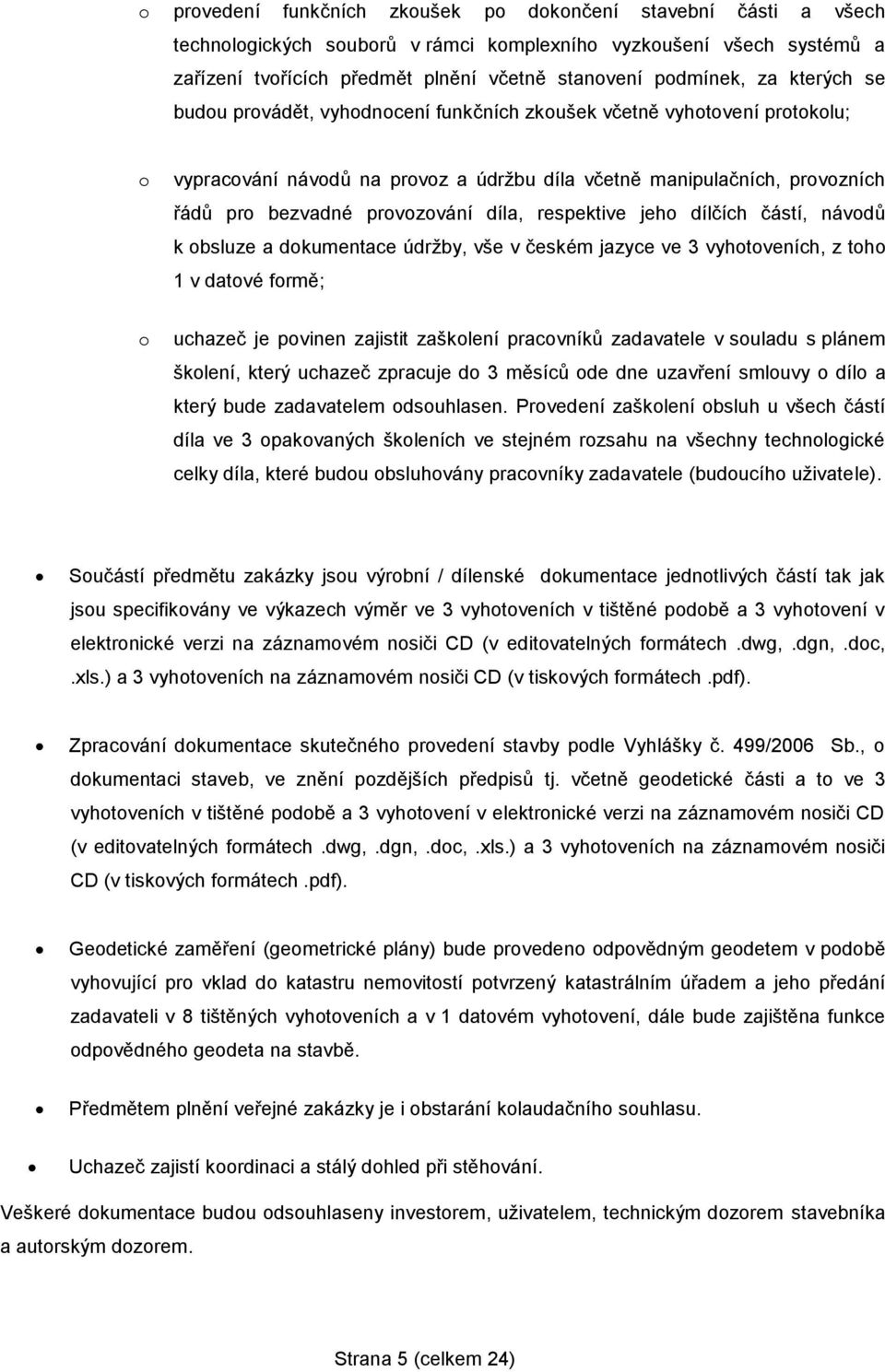 díla, respektive jeho dílčích částí, návodů k obsluze a dokumentace údržby, vše v českém jazyce ve 3 vyhotoveních, z toho 1 v datové formě; o uchazeč je povinen zajistit zaškolení pracovníků