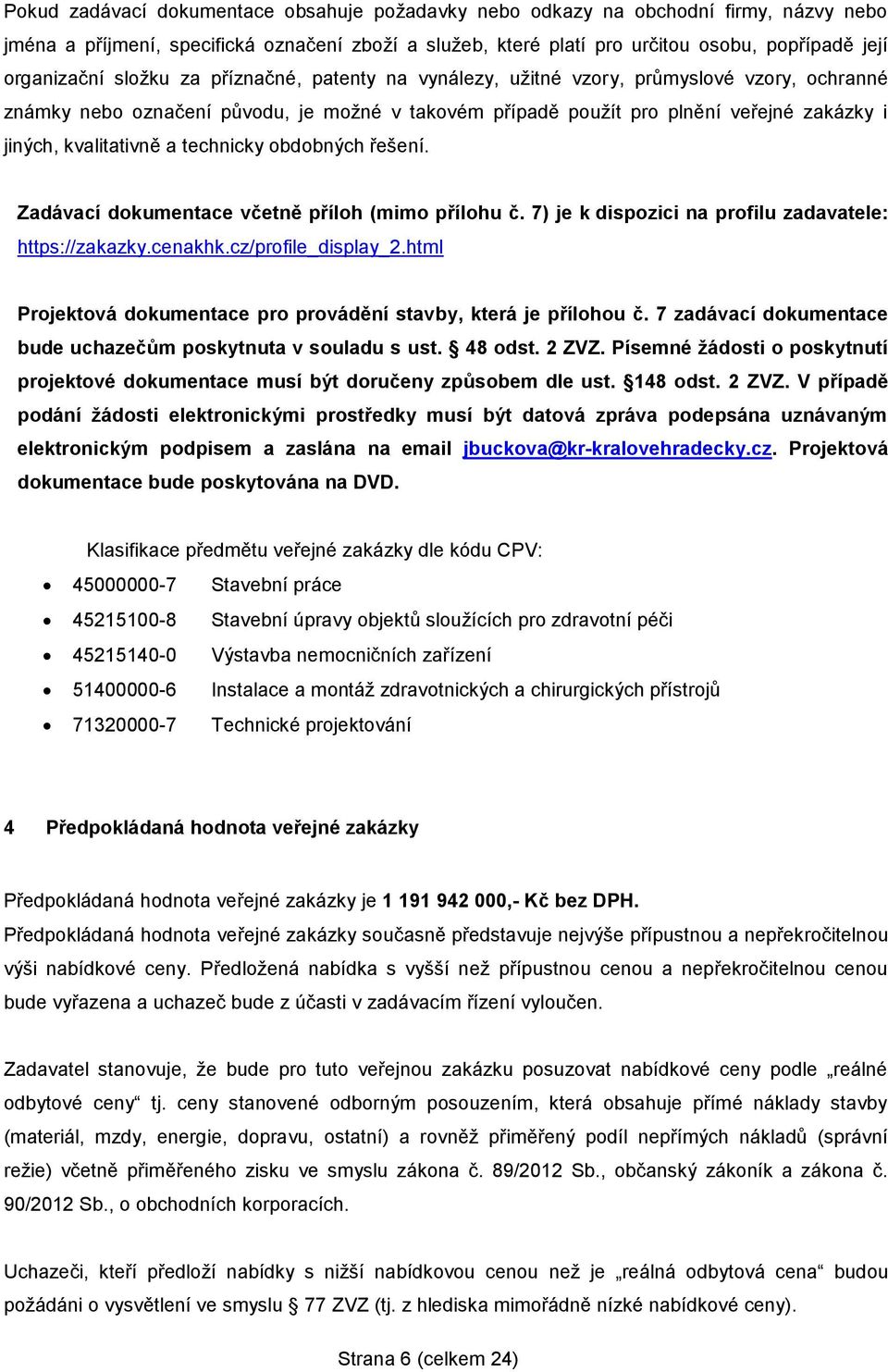 technicky obdobných řešení. Zadávací dokumentace včetně příloh (mimo přílohu č. 7) je k dispozici na profilu zadavatele: https://zakazky.cenakhk.cz/profile_display_2.