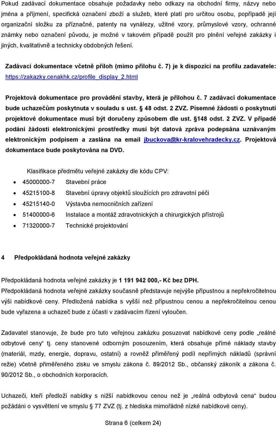 technicky obdobných řešení. Zadávací dokumentace včetně příloh (mimo přílohu č. 7) je k dispozici na profilu zadavatele: https://zakazky.cenakhk.cz/profile_display_2.