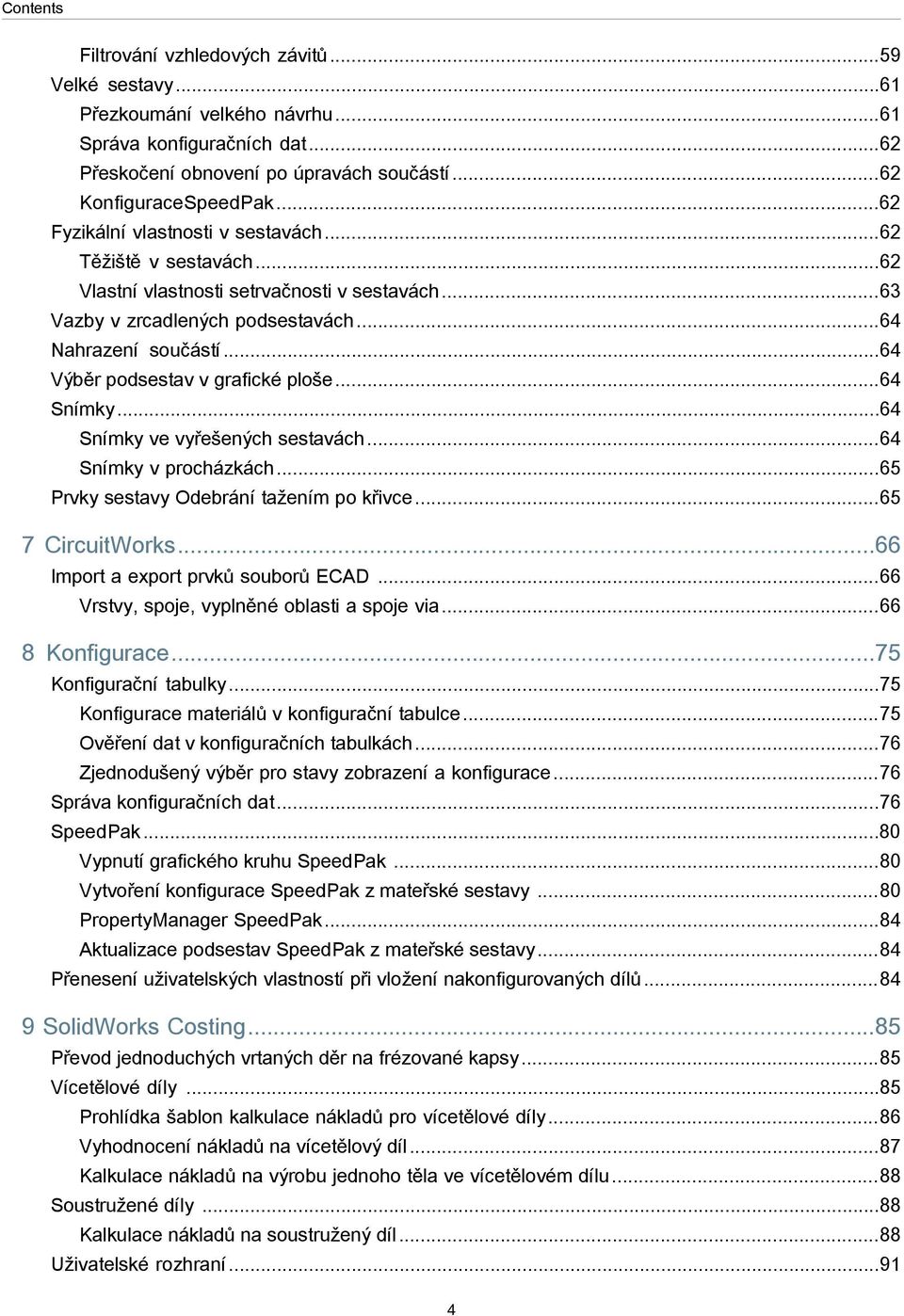 ..64 Výběr podsestav v grafické ploše...64 Snímky...64 Snímky ve vyřešených sestavách...64 Snímky v procházkách...65 Prvky sestavy Odebrání tažením po křivce...65 7 CircuitWorks.