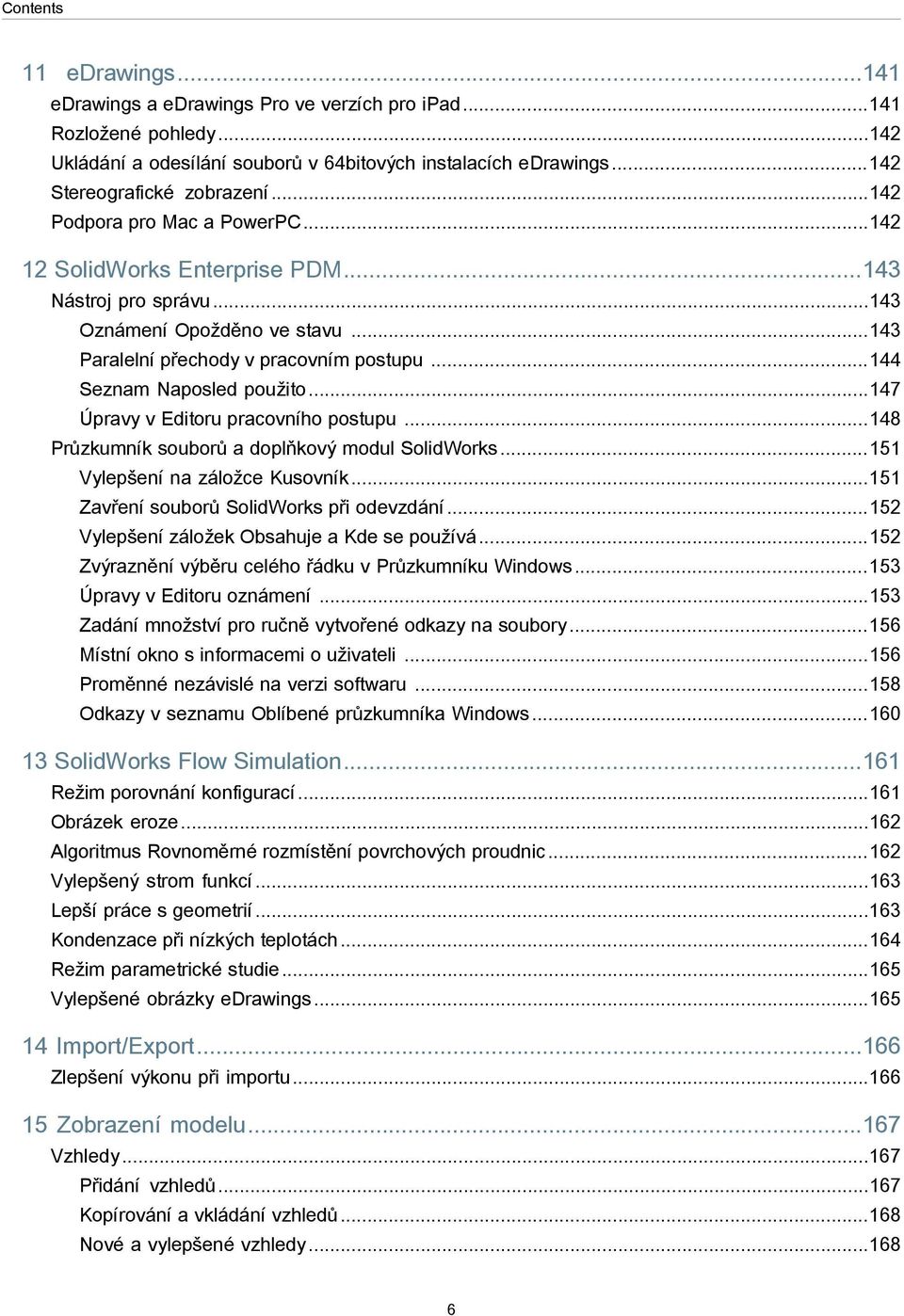 ..147 Úpravy v Editoru pracovního postupu...148 Průzkumník souborů a doplňkový modul SolidWorks...151 Vylepšení na záložce Kusovník...151 Zavření souborů SolidWorks při odevzdání.