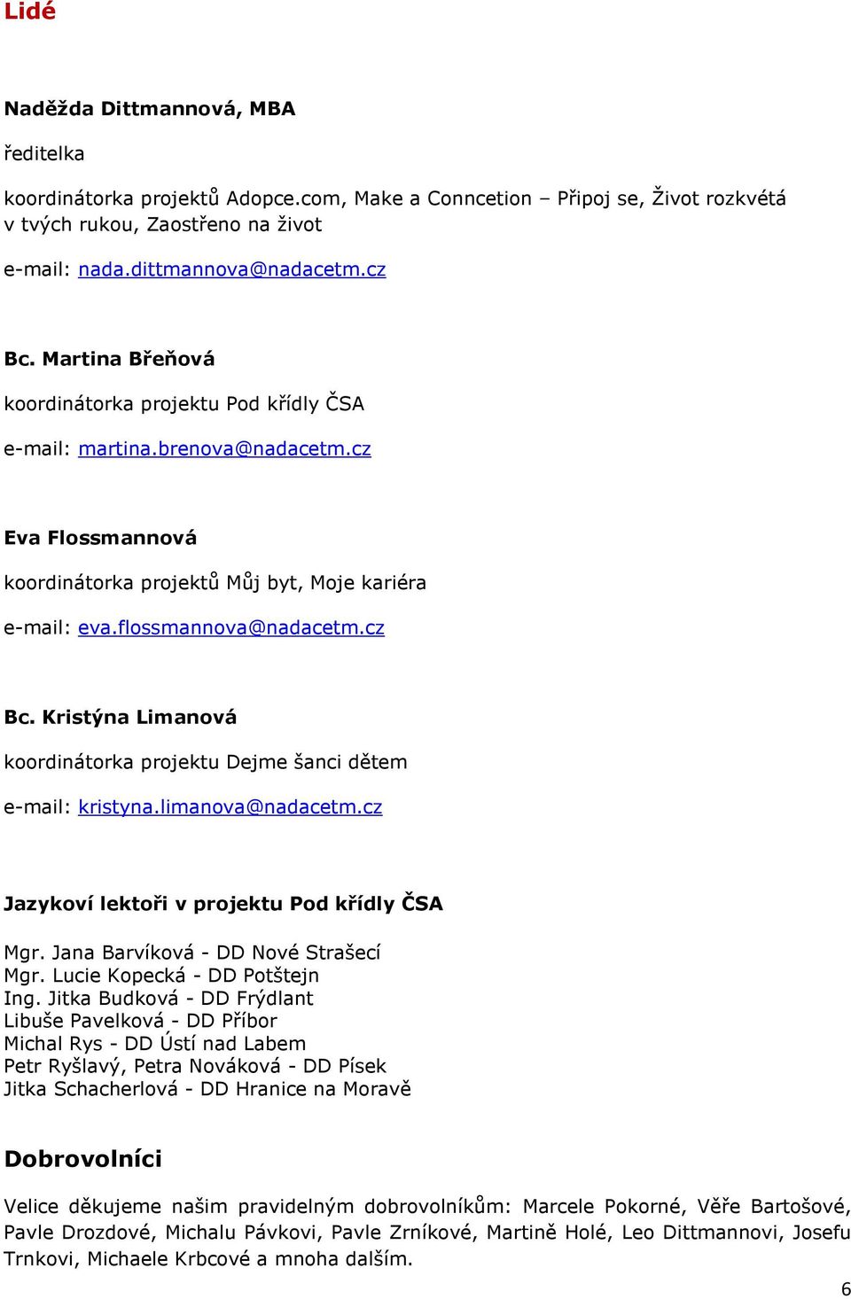 Kristýna Limanová koordinátorka projektu Dejme šanci dětem e-mail: kristyna.limanova@nadacetm.cz Jazykoví lektoři v projektu Pod křídly ČSA Mgr. Jana Barvíková - DD Nové Strašecí Mgr.