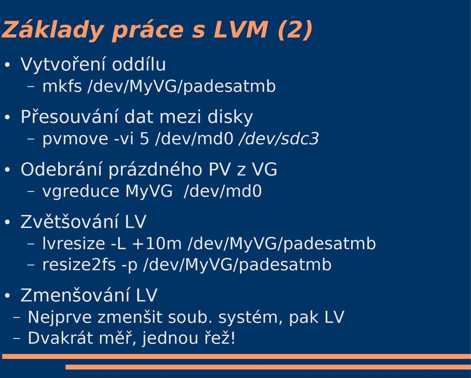 /dev/md0 Zvětšování LV lvresize -L +10m /dev/myvg/padesatmb resize2fs -p
