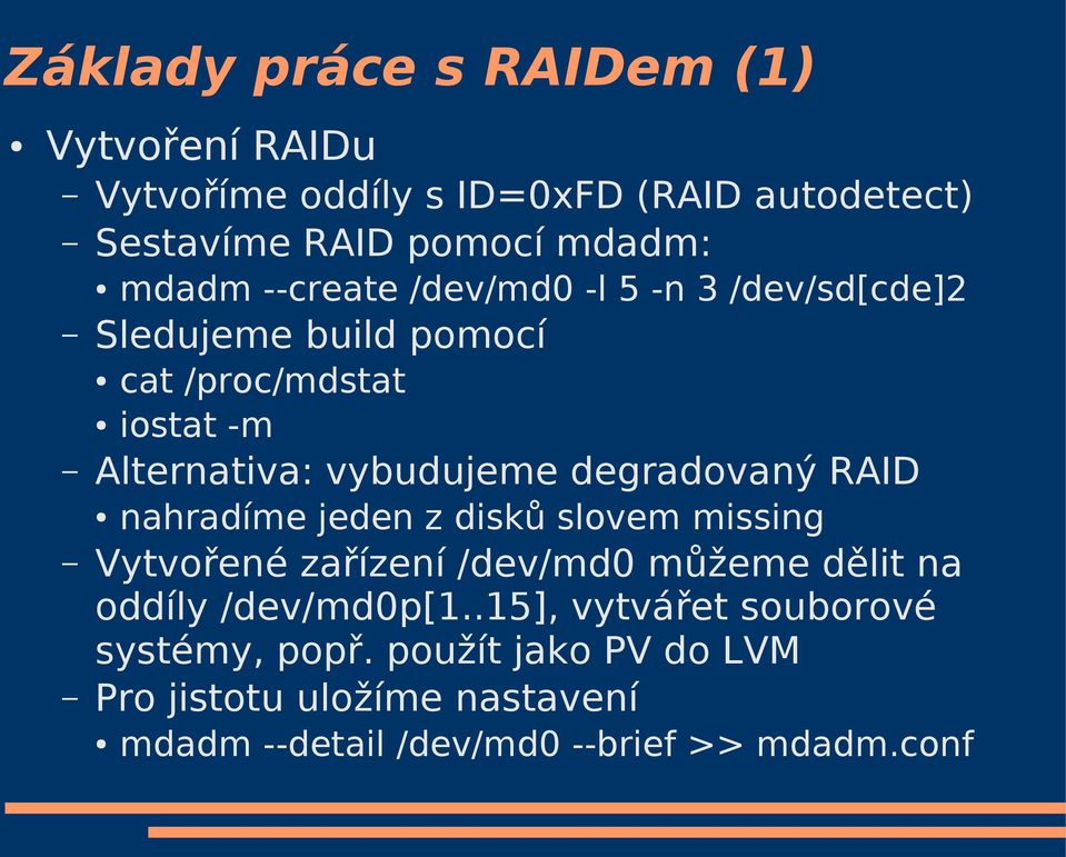 degradovaný RAID nahradíme jeden z disků slovem missing Vytvořené zařízení /dev/md0 můžeme dělit na oddíly /dev/md0p[1.