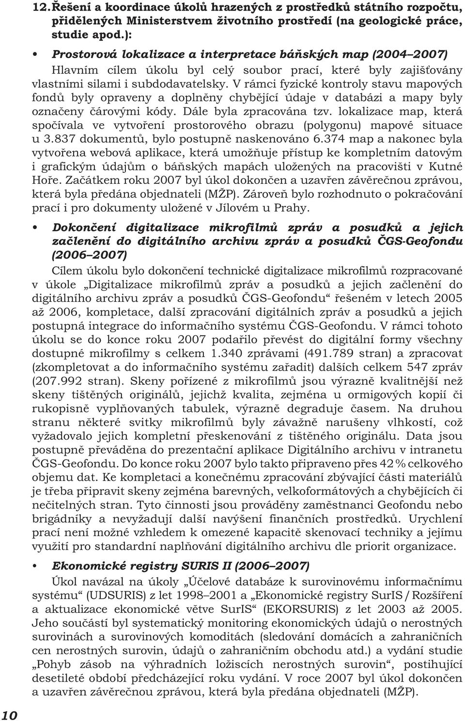 V rámci fyzické kontroly stavu mapových fondů byly opraveny a doplněny chybějící údaje v databázi a mapy byly označeny čárovými kódy. Dále byla zpracována tzv.