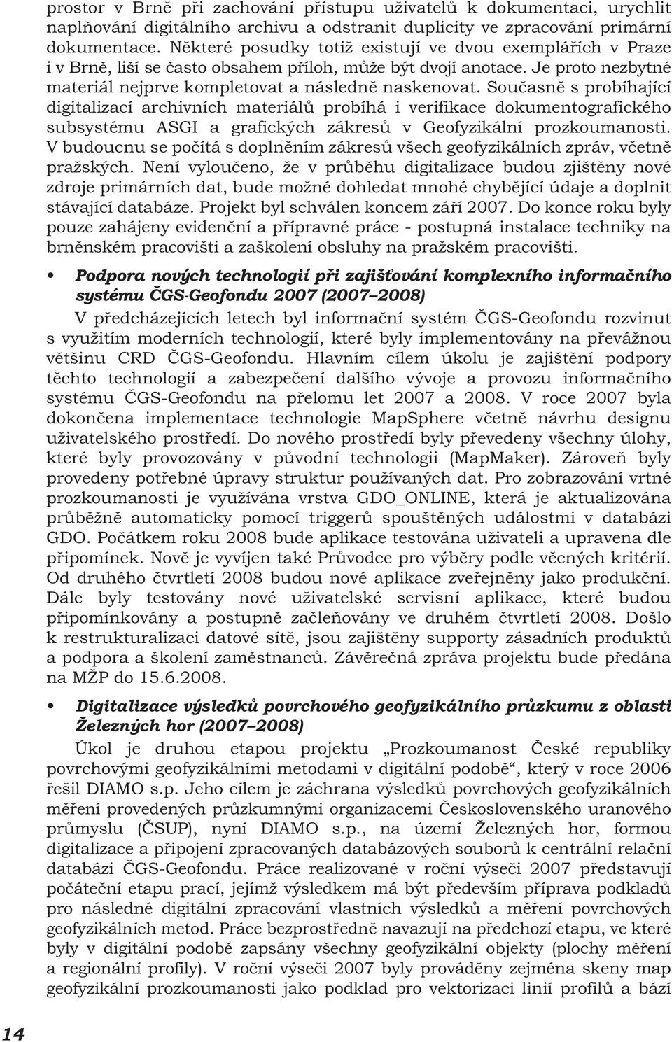 Současně s probíhající digitalizací archivních materiálů probíhá i verifikace dokumentografického subsystému ASGI a grafických zákresů v Geofyzikální prozkoumanosti.