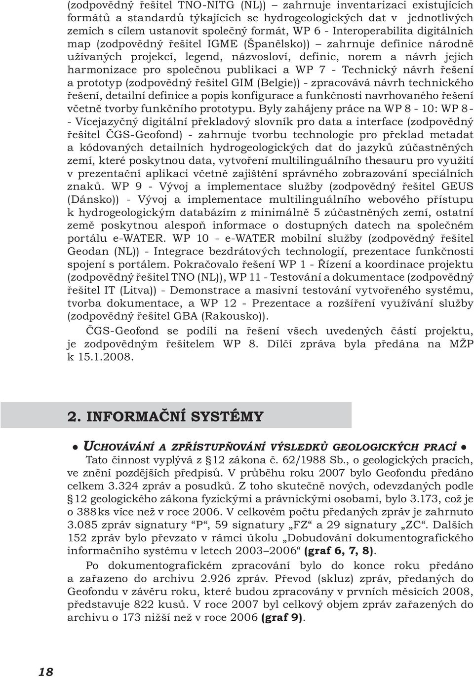 publikaci a WP 7 - Technický návrh řešení a prototyp (zodpovědný řešitel GIM (Belgie)) - zpracovává návrh technického řešení, detailní definice a popis konfigurace a funkčnosti navrhovaného řešení