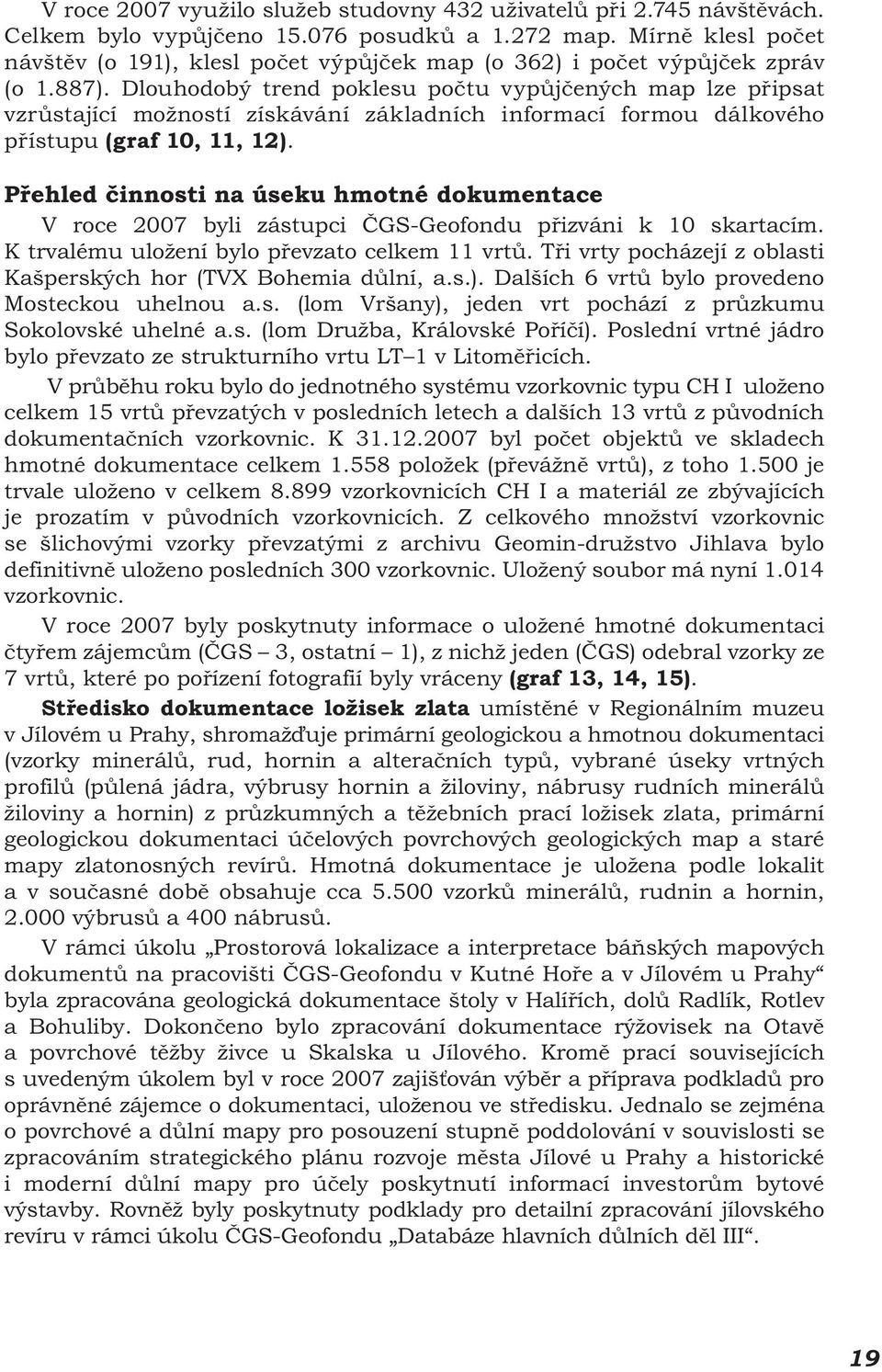 Dlouhodobý trend poklesu počtu vypůjčených map lze připsat vzrůstající možností získávání základních informací formou dálkového přístupu (graf 10, 11, 12).