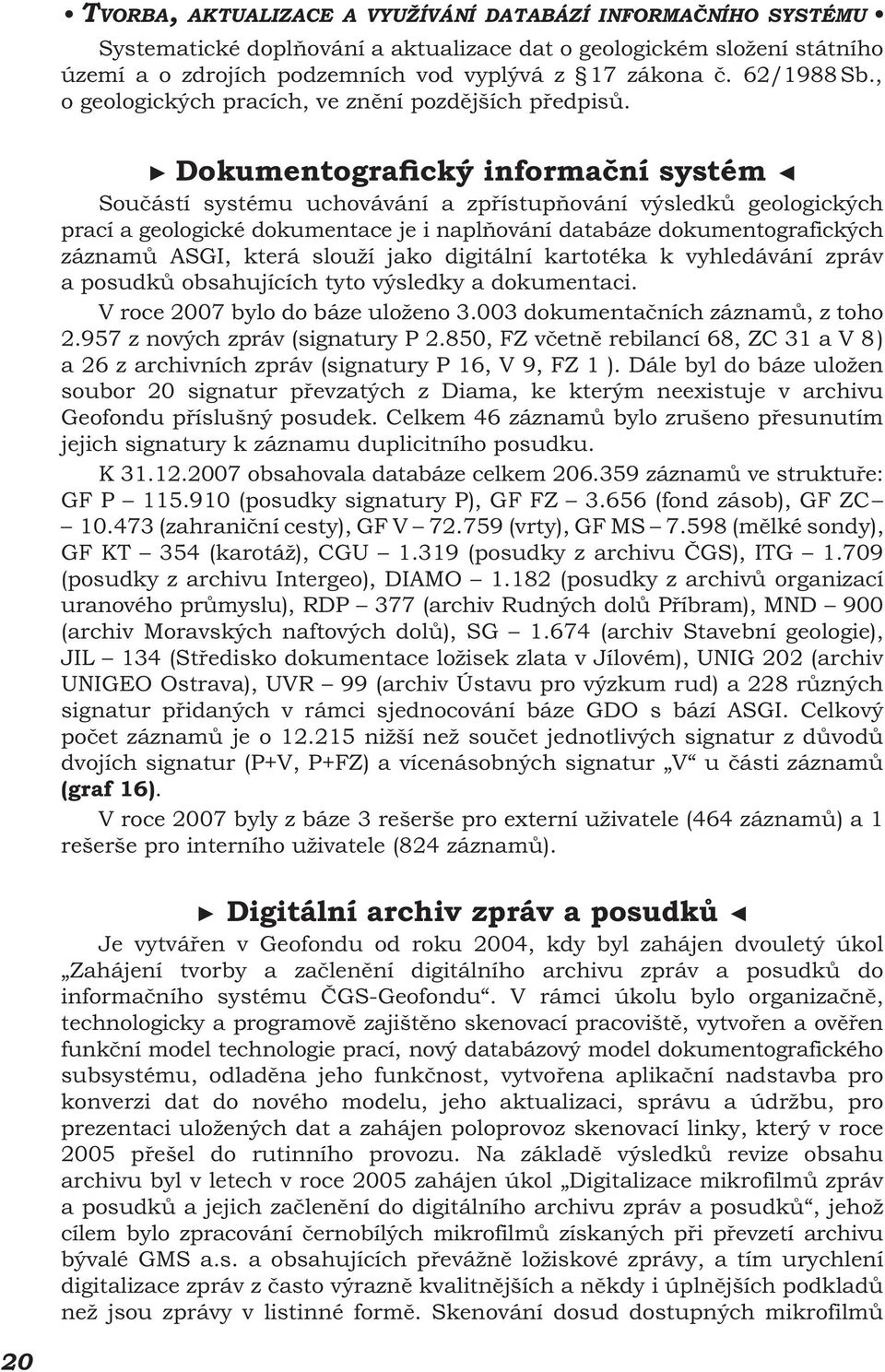 Dokumentografický informační systém Součástí systému uchovávání a zpřístupňování výsledků geologických prací a geologické dokumentace je i naplňování databáze dokumentografických záznamů ASGI, která