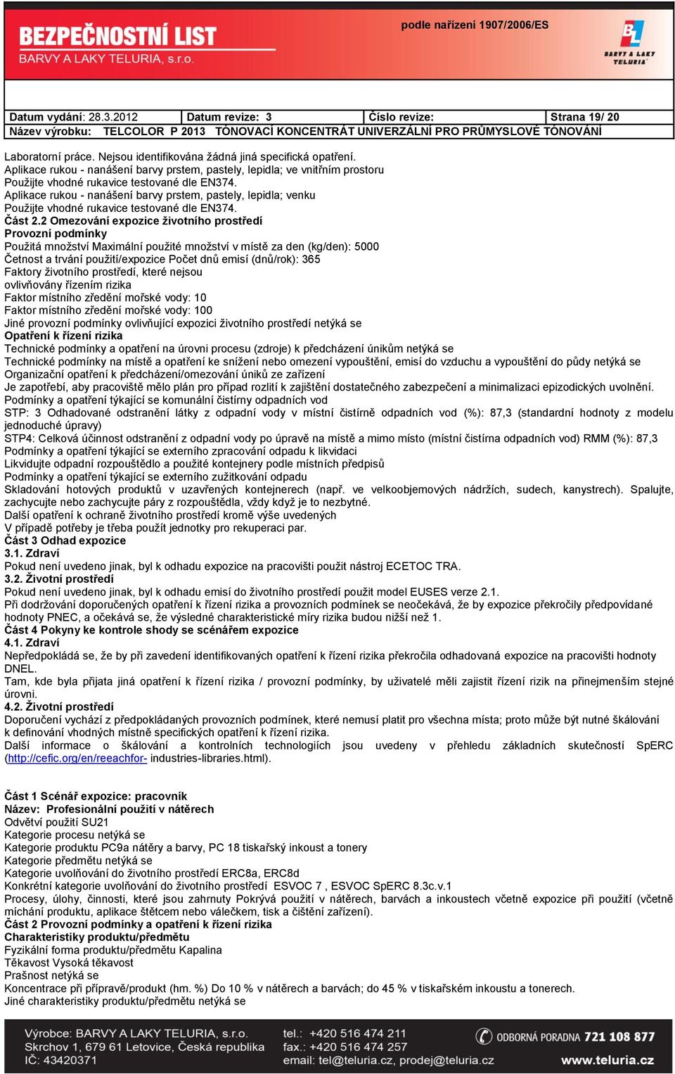 Aplikace rukou - nanášení barvy prstem, pastely, lepidla; venku Použijte vhodné rukavice testované dle EN374. Část 2.