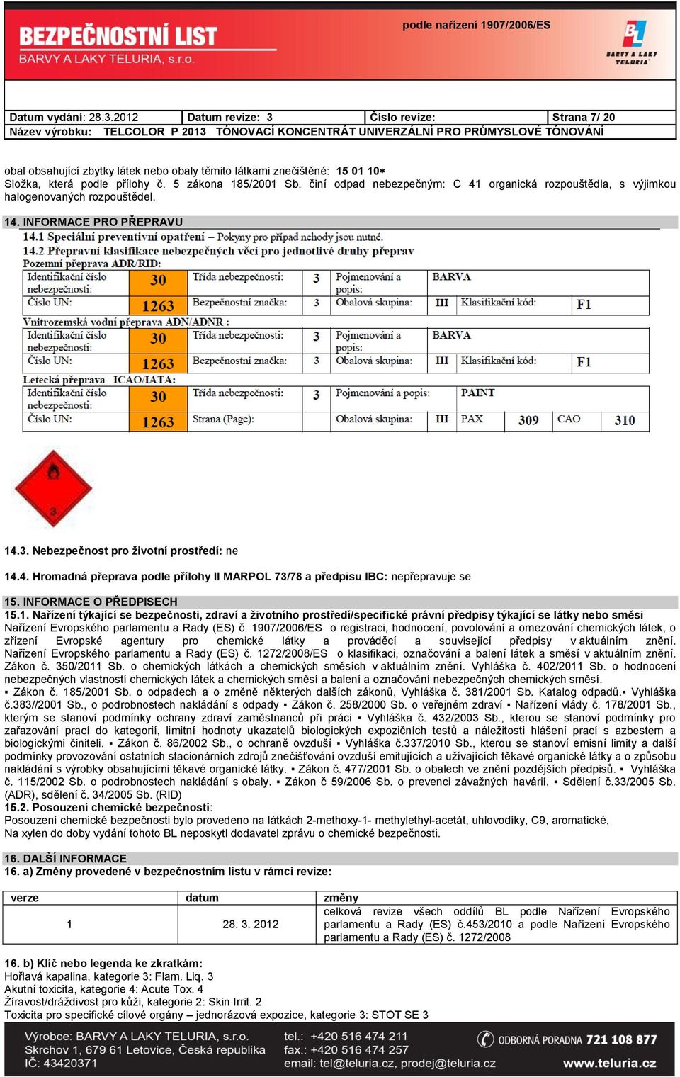 INFORMACE O PŘEDPISECH 15.1. Nařízení týkající se bezpečnosti, zdraví a životního prostředí/specifické právní předpisy týkající se látky nebo směsi Nařízení Evropského parlamentu a Rady (ES) č.