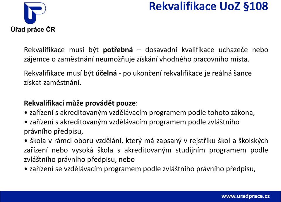 Rekvalifikaci může provádět pouze: zařízení s akreditovaným vzdělávacím programem podle tohoto zákona, zařízení s akreditovaným vzdělávacím programem podle zvláštního