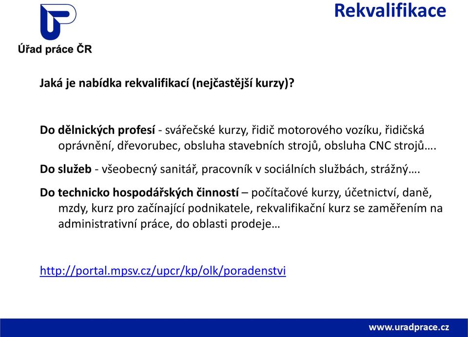 obsluha CNC strojů. Do služeb - všeobecný sanitář, pracovník v sociálních službách, strážný.