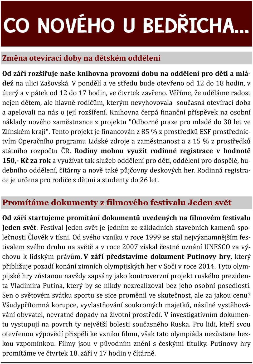 Věříme, že uděláme radost nejen dětem, ale hlavně rodičům, kterým nevyhovovala současná otevírací doba a apelovali na nás o její rozšíření.