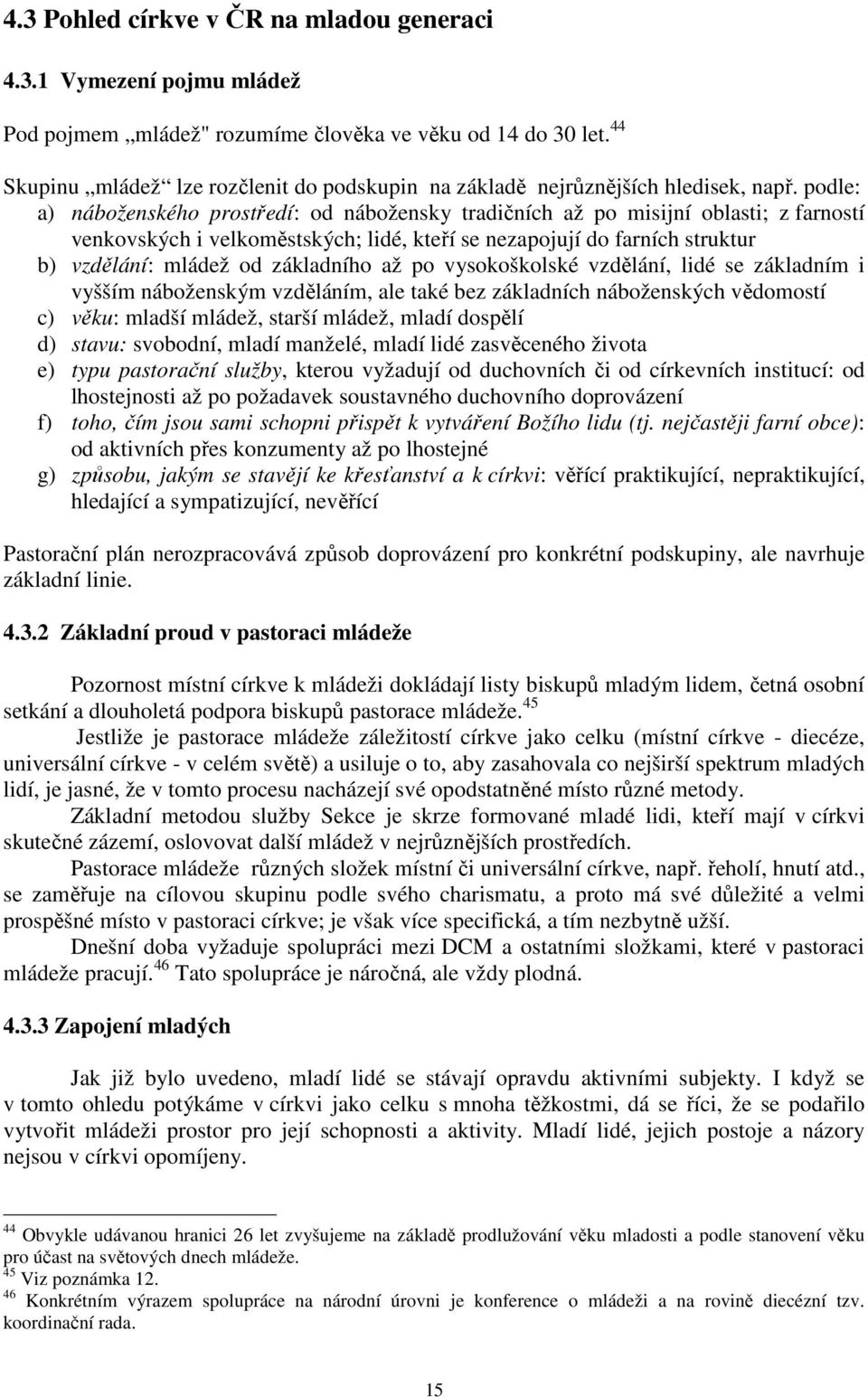 podle: a) náboženského prostředí: od nábožensky tradičních až po misijní oblasti; z farností venkovských i velkoměstských; lidé, kteří se nezapojují do farních struktur b) vzdělání: mládež od