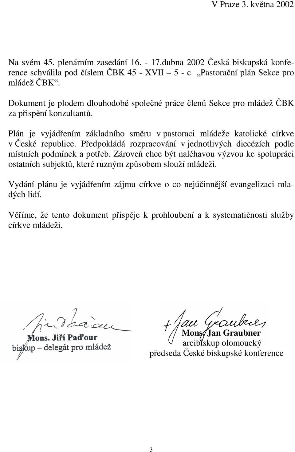 Předpokládá rozpracování v jednotlivých diecézích podle místních podmínek a potřeb. Zároveň chce být naléhavou výzvou ke spolupráci ostatních subjektů, které různým způsobem slouží mládeži.