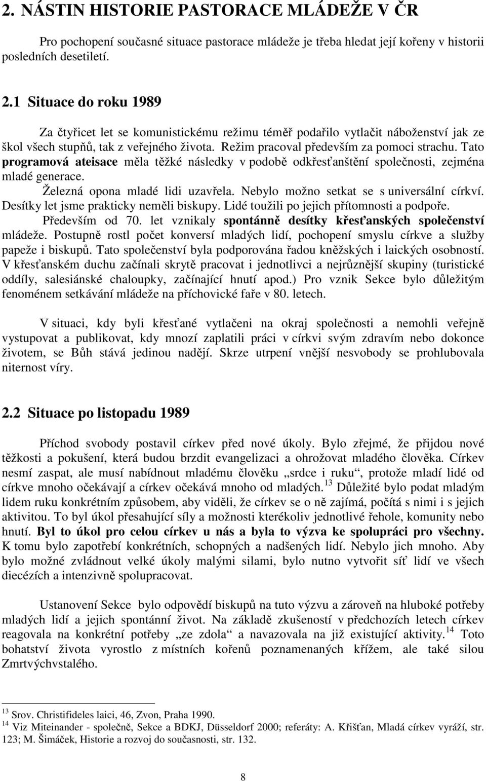 Tato programová ateisace měla těžké následky v podobě odkřesťanštění společnosti, zejména mladé generace. Železná opona mladé lidi uzavřela. Nebylo možno setkat se s universální církví.