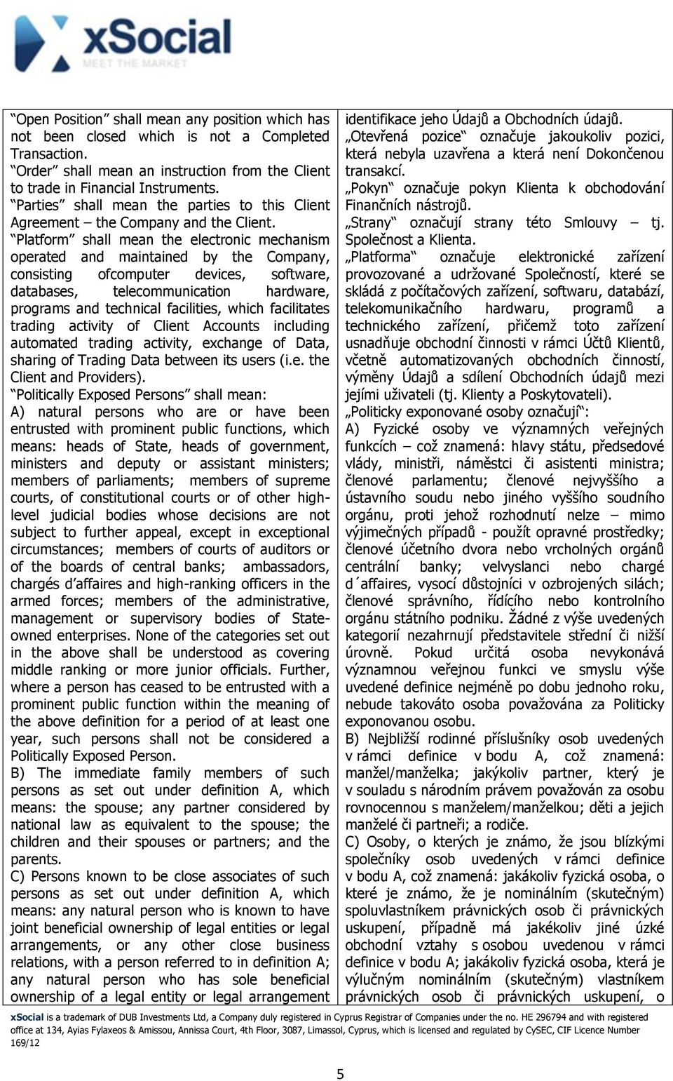 Platform shall mean the electronic mechanism operated and maintained by the Company, consisting ofcomputer devices, software, databases, telecommunication hardware, programs and technical facilities,