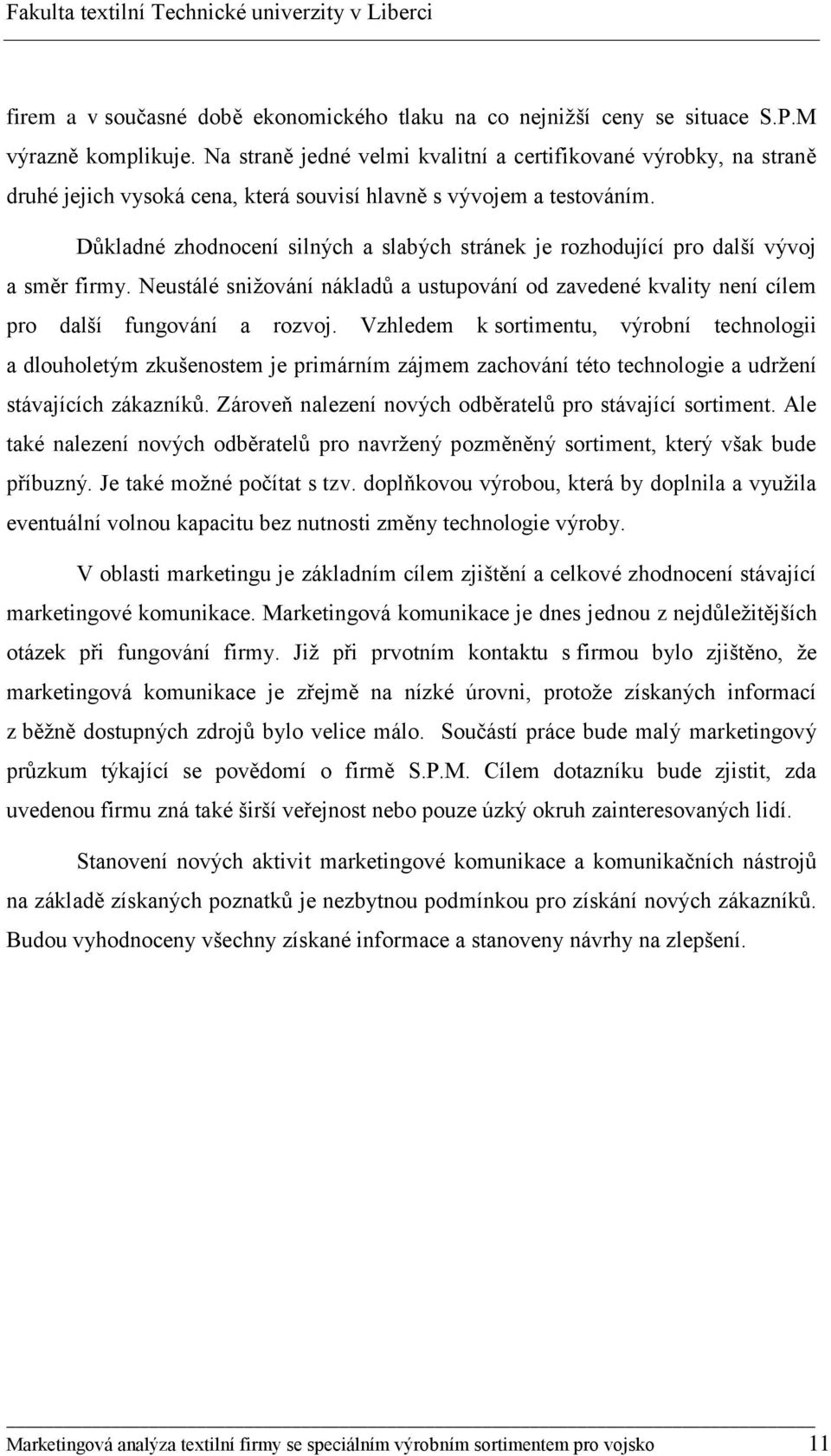 Důkladné zhodnocení silných a slabých stránek je rozhodující pro další vývoj a směr firmy. Neustálé snižování nákladů a ustupování od zavedené kvality není cílem pro další fungování a rozvoj.