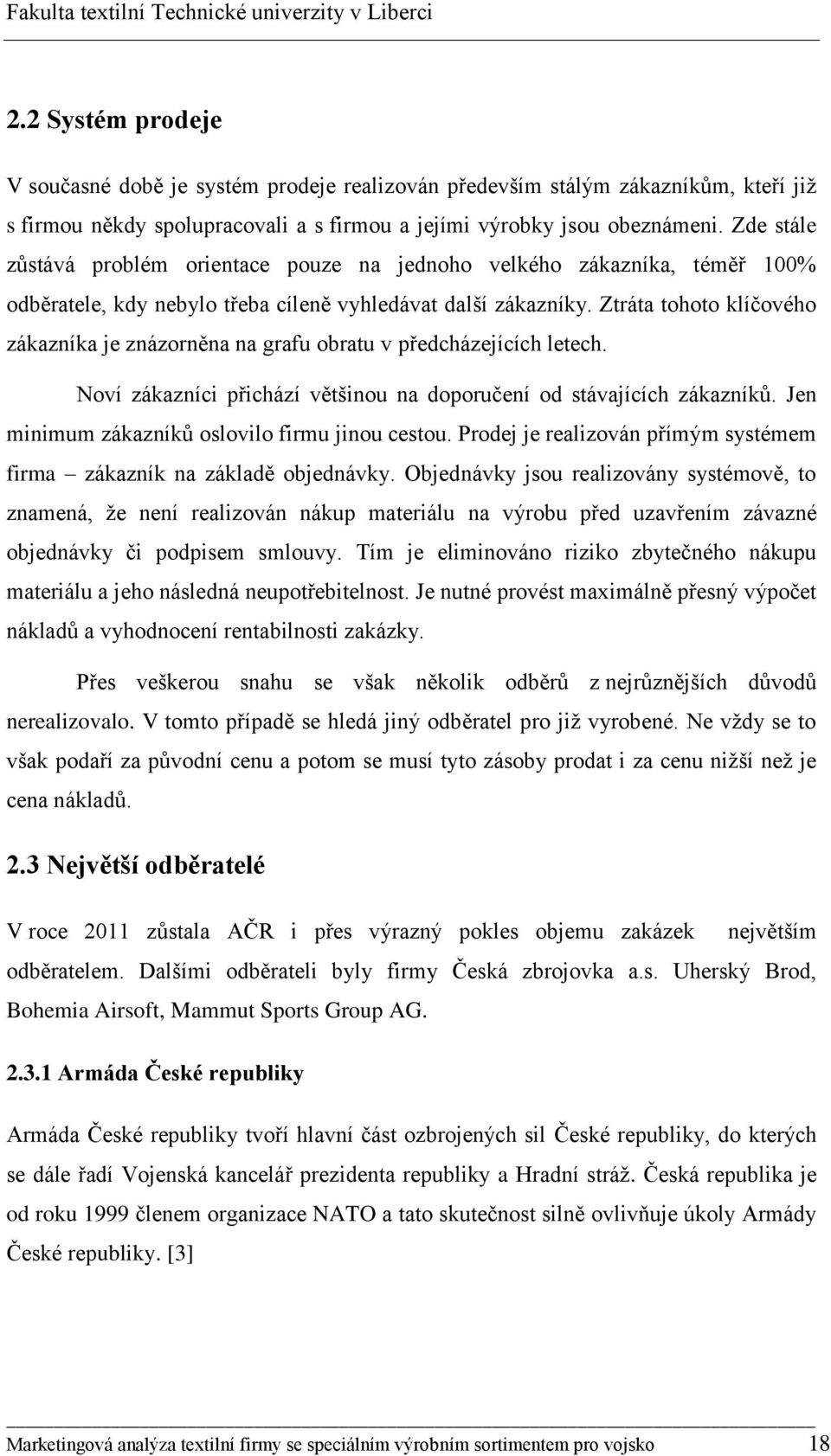 Ztráta tohoto klíčového zákazníka je znázorněna na grafu obratu v předcházejících letech. Noví zákazníci přichází většinou na doporučení od stávajících zákazníků.