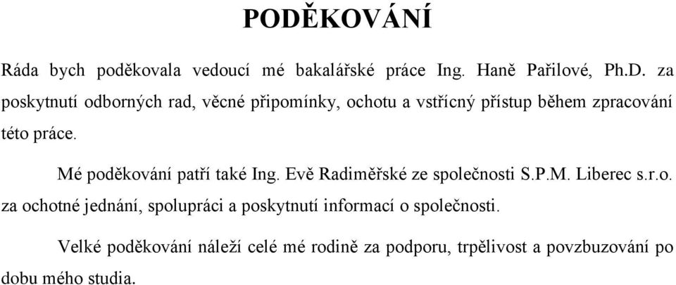 Velké poděkování náleží celé mé rodině za podporu, trpělivost a povzbuzování po dobu mého studia.