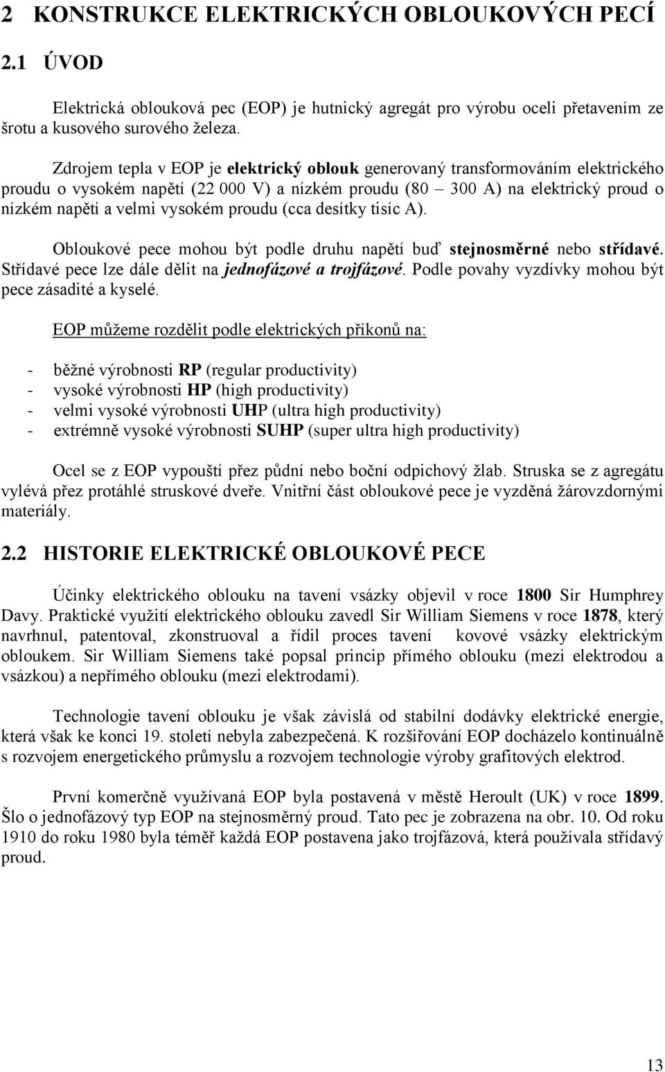 proudu (cca desítky tisíc A). Obloukové pece mohou být podle druhu napětí buď stejnosměrné nebo střídavé. Střídavé pece lze dále dělit na jednofázové a trojfázové.