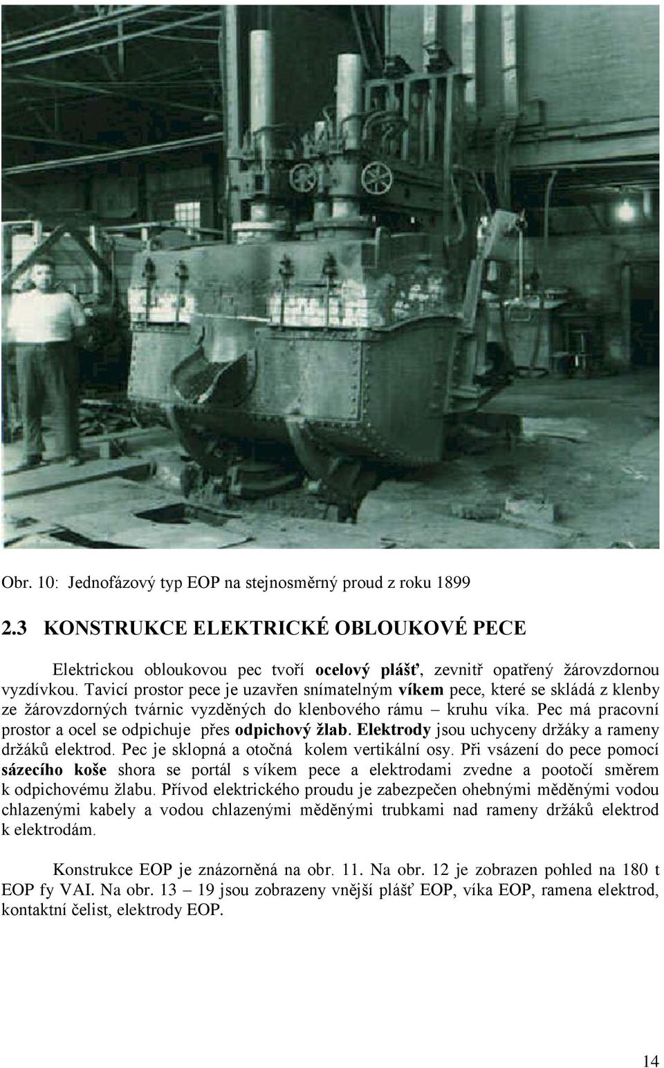 Pec má pracovní prostor a ocel se odpichuje přes odpichový ţlab. Elektrody jsou uchyceny drţáky a rameny drţáků elektrod. Pec je sklopná a otočná kolem vertikální osy.