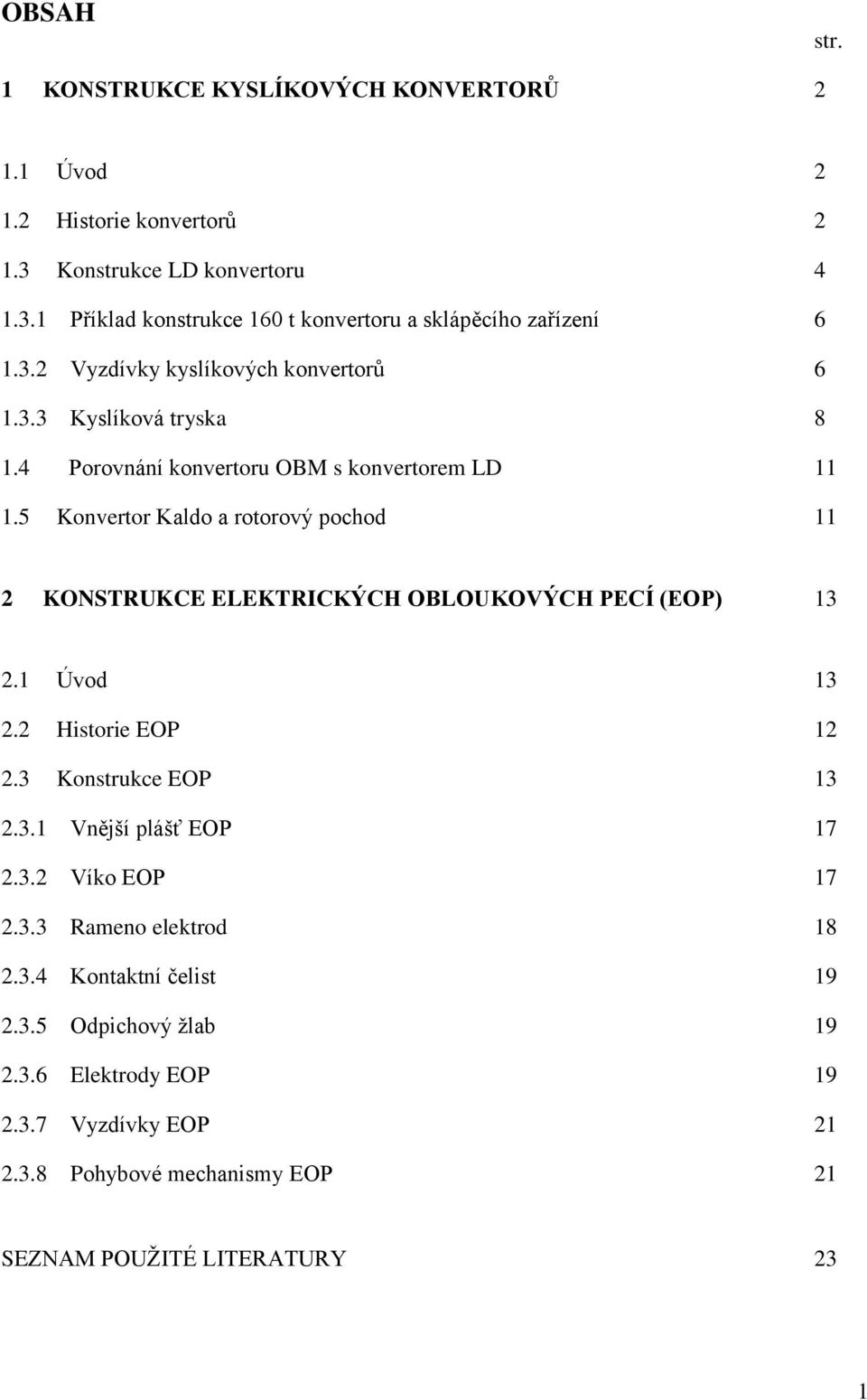 5 Konvertor Kaldo a rotorový pochod 11 2 KONSTRUKCE ELEKTRICKÝCH OBLOUKOVÝCH PECÍ (EOP) 13 2.1 Úvod 13 2.2 Historie EOP 12 2.3 Konstrukce EOP 13 2.3.1 Vnější plášť EOP 17 2.