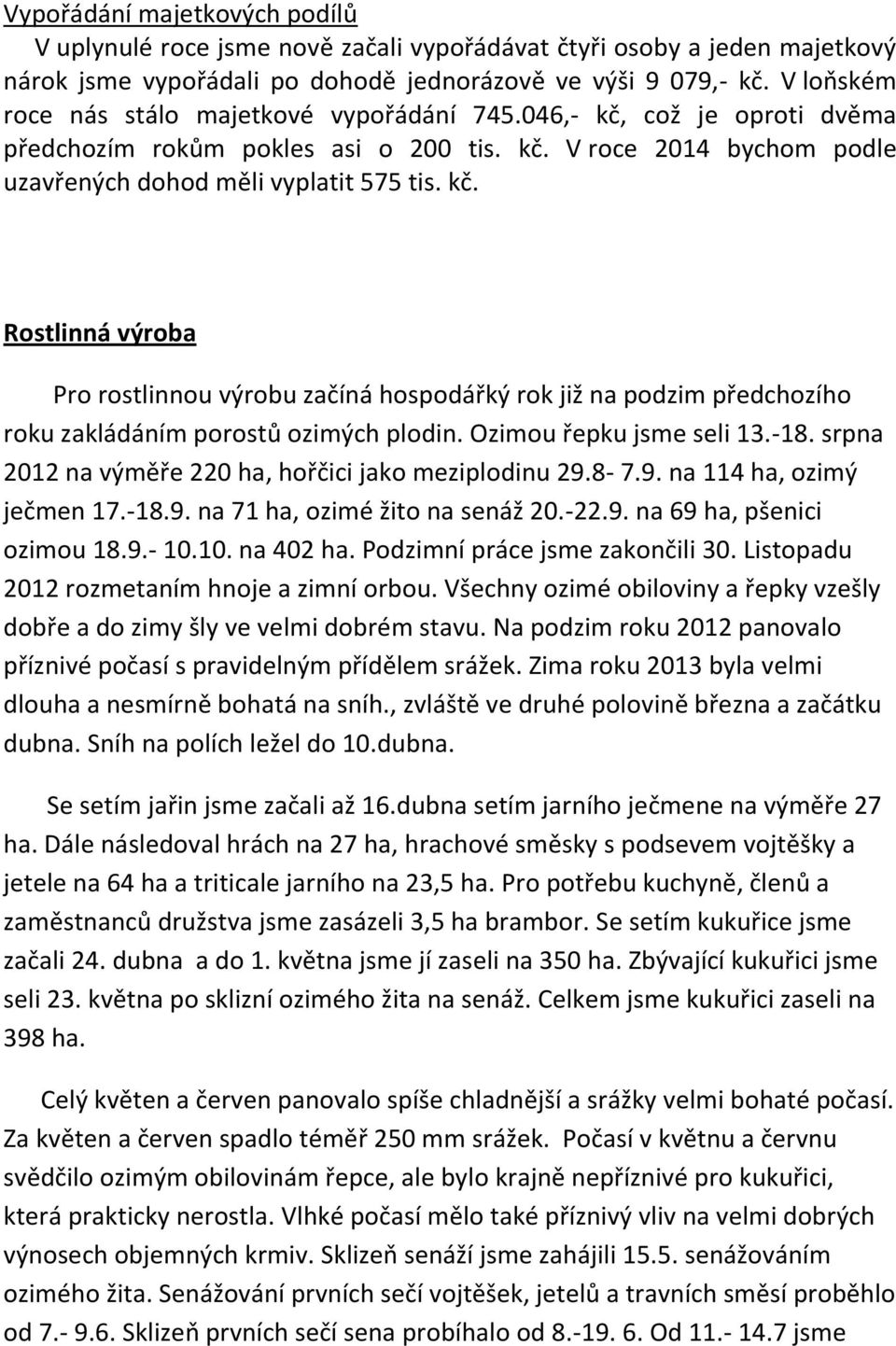 Ozimou řepku jsme seli 13.-18. srpna 2012 na výměře 220 ha, hořčici jako meziplodinu 29.8-7.9. na 114 ha, ozimý ječmen 17.-18.9. na 71 ha, ozimé žito na senáž 20.-22.9. na 69 ha, pšenici ozimou 18.9.- 10.