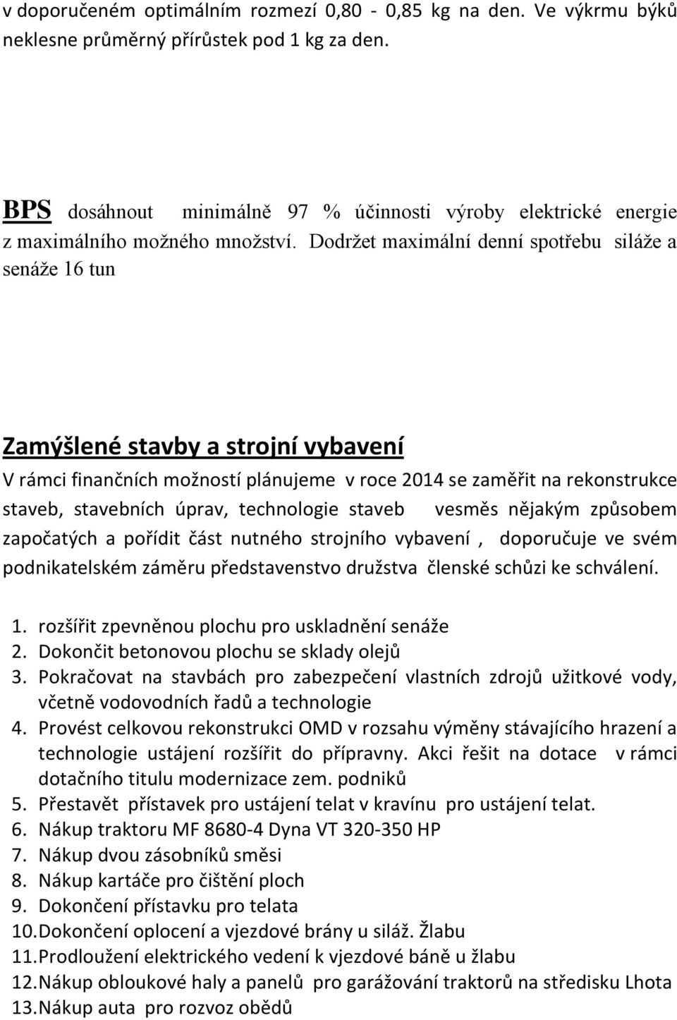 Dodržet maximální denní spotřebu siláže a senáže 16 tun Zamýšlené stavby a strojní vybavení V rámci finančních možností plánujeme v roce 2014 se zaměřit na rekonstrukce staveb, stavebních úprav,