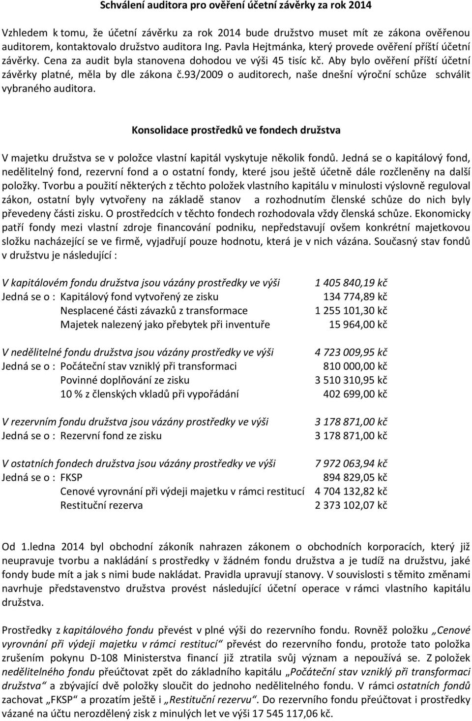 93/2009 o auditorech, naše dnešní výroční schůze schválit vybraného auditora. Konsolidace prostředků ve fondech družstva V majetku družstva se v položce vlastní kapitál vyskytuje několik fondů.