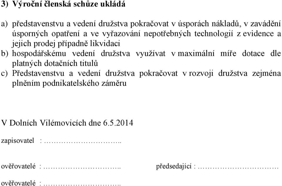 využívat v maximální míře dotace dle platných dotačních titulů c) Představenstvu a vedení družstva pokračovat v rozvoji družstva