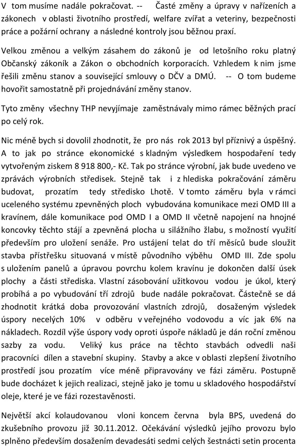 Velkou změnou a velkým zásahem do zákonů je od letošního roku platný Občanský zákoník a Zákon o obchodních korporacích. Vzhledem k nim jsme řešili změnu stanov a související smlouvy o DČV a DMÚ.