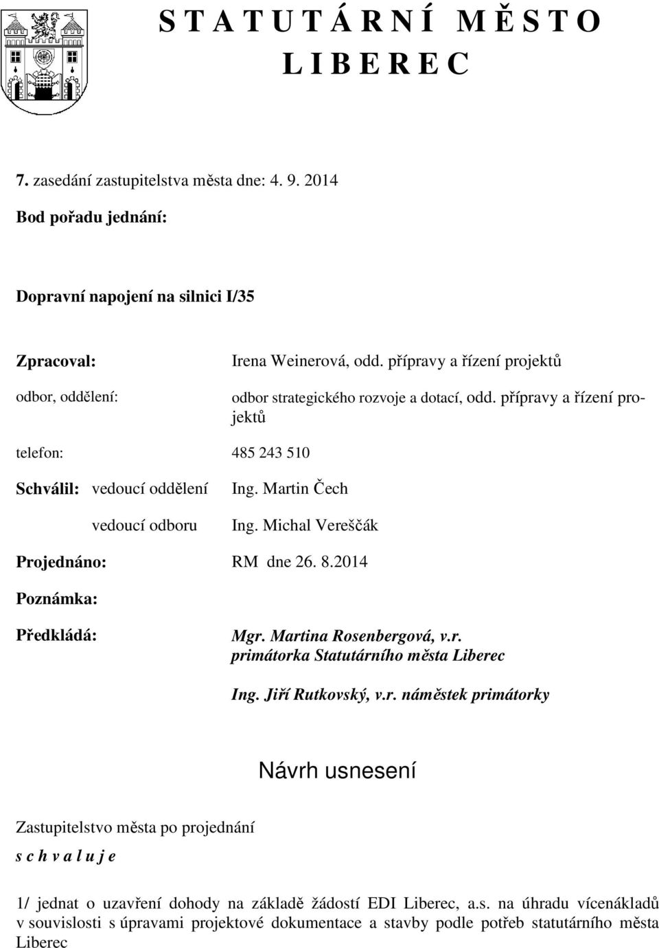 Michal Vereščák Projednáno: RM dne 26. 8.2014 Poznámka: Předkládá: Mgr. Martina Rosenbergová, v.r. primátorka Statutárního města Liberec Ing. Jiří Rutkovský, v.r. náměstek primátorky Návrh usnesení Zastupitelstvo města po projednání s c h v a l u j e 1/ jednat o uzavření dohody na základě žádostí EDI Liberec, a.